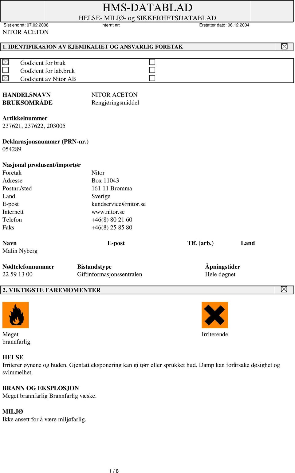 ) 054289 Nasjonal produsent/importør Foretak Nitor Adresse Box 11043 Postnr./sted 161 11 Bromma Land Sverige E-post kundservice@nitor.se Internett www.nitor.se Telefon +46(8) 80 21 60 Faks +46(8) 25 85 80 Navn E-post Tlf.