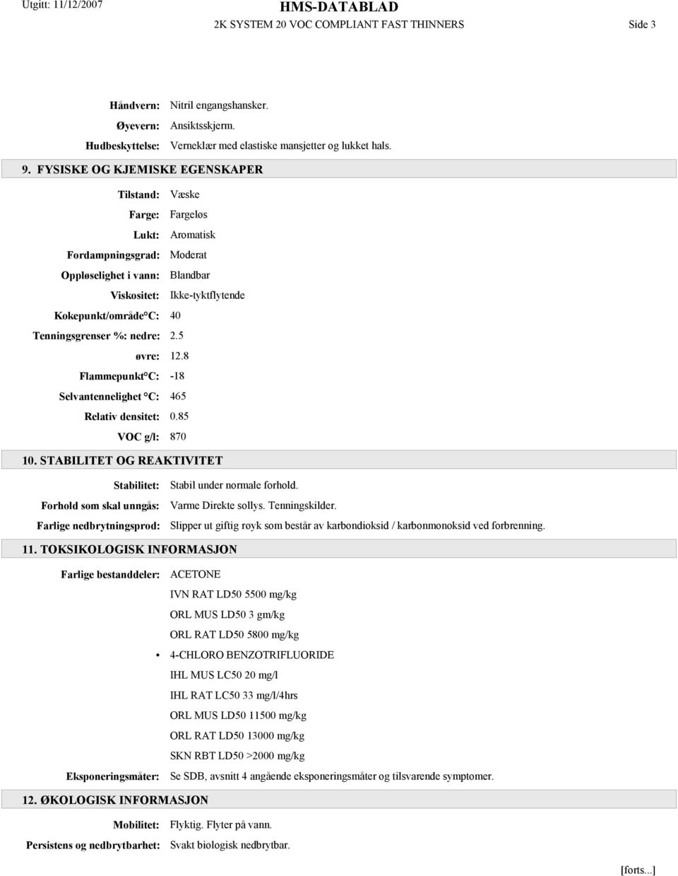 Tenningsgrenser %: nedre: 2.5 øvre: 12.8 Flammepunkt C: -18 Selvantennelighet C: 465 Relativ densitet: 0.85 VOC g/l: 870 10.