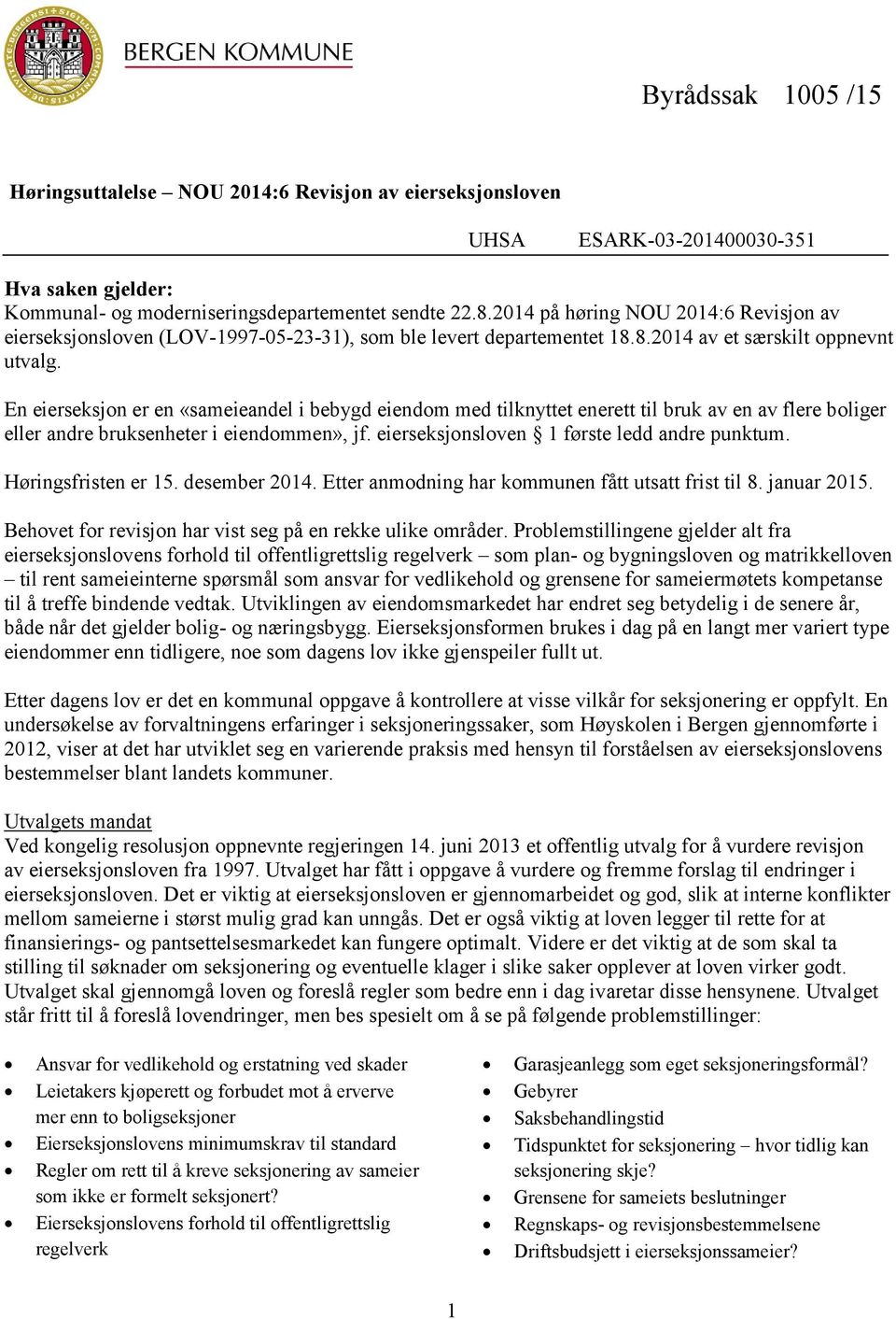 En eierseksjon er en «sameieandel i bebygd eiendom med tilknyttet enerett til bruk av en av flere boliger eller andre bruksenheter i eiendommen», jf. eierseksjonsloven 1 første ledd andre punktum.