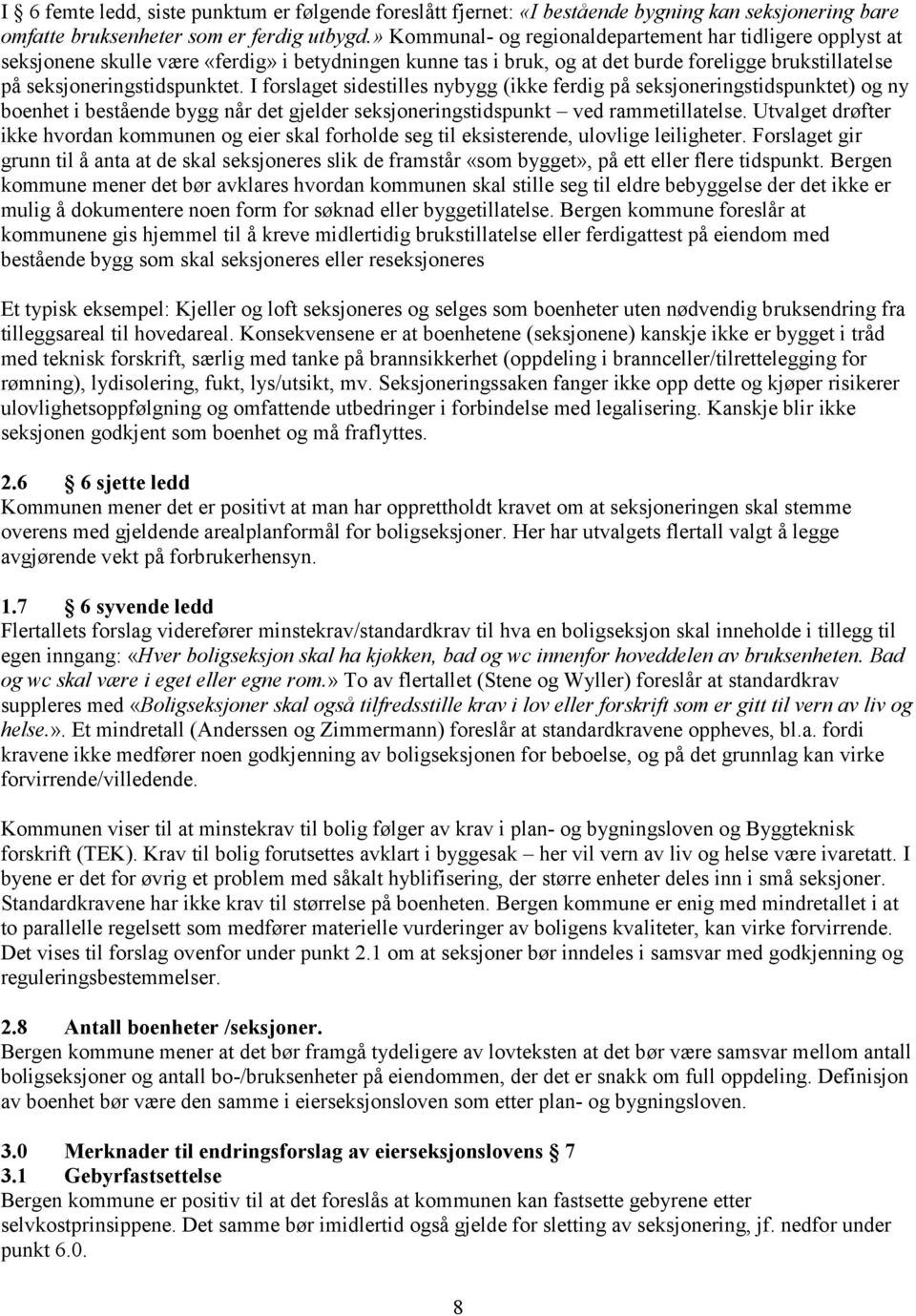 I forslaget sidestilles nybygg (ikke ferdig på seksjoneringstidspunktet) og ny boenhet i bestående bygg når det gjelder seksjoneringstidspunkt ved rammetillatelse.