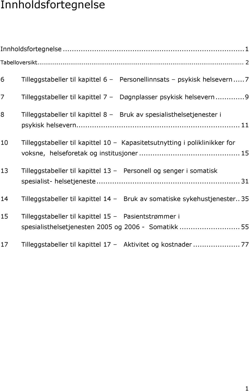 .. 11 10 Tilleggstabeller til kapittel 10 Kapasitetsutnytting i poliklinikker for voksne, helseforetak og institusjoner.