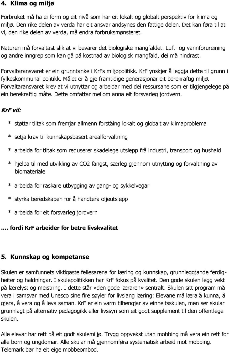 Luft- og vannforureining og andre inngrep som kan gå på kostnad av biologisk mangfald, dei må hindrast. Forvaltaransvaret er ein grunntanke i KrFs miljøpolitikk.