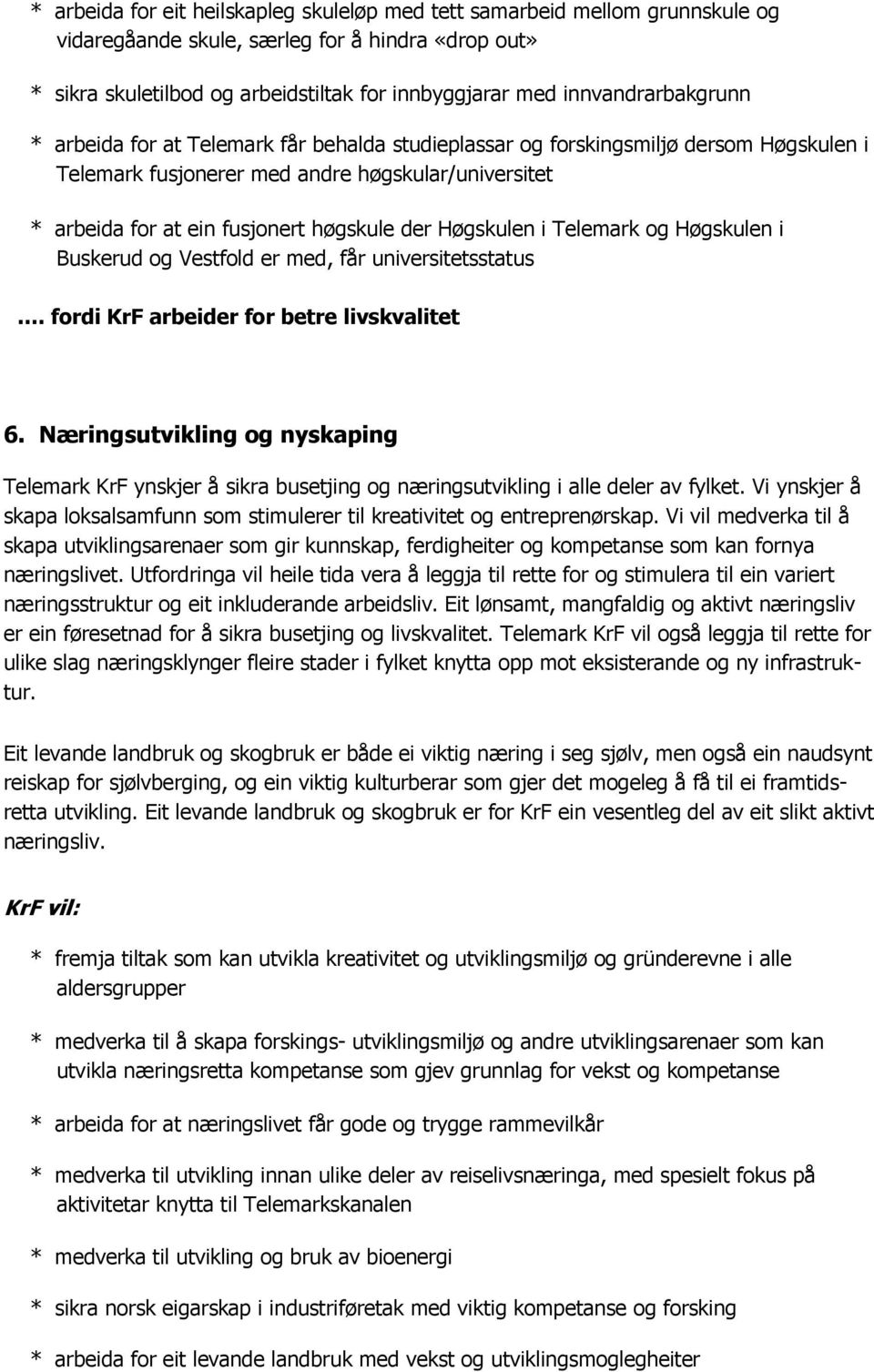 der Høgskulen i Telemark og Høgskulen i Buskerud og Vestfold er med, får universitetsstatus. fordi KrF arbeider for betre livskvalitet 6.