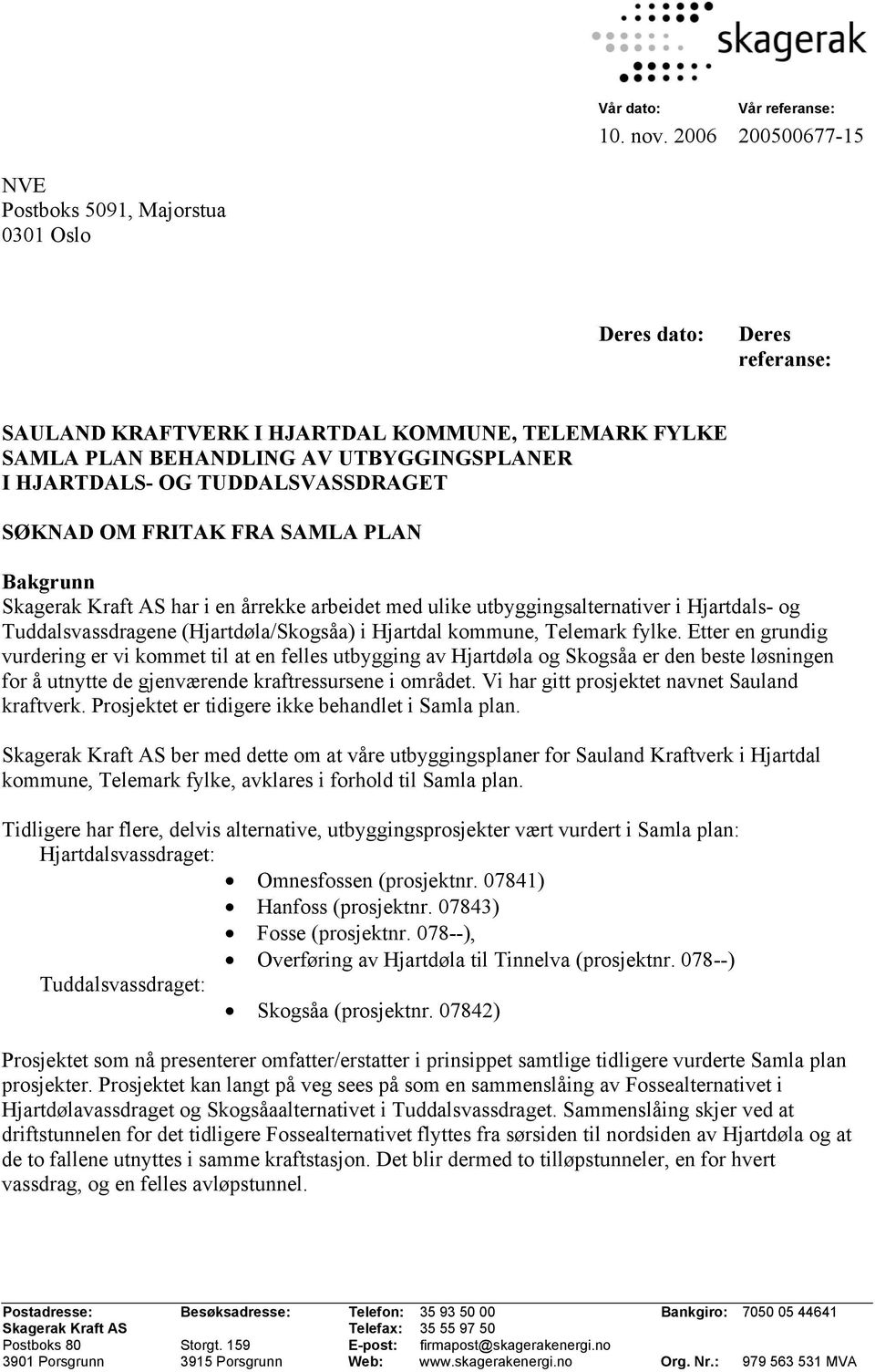 TUDDALSVASSDRAGET SØKNAD OM FRITAK FRA SAMLA PLAN Bakgrunn Skagerak Kraft AS har i en årrekke arbeidet med ulike utbyggingsalternativer i Hjartdals- og Tuddalsvassdragene (Hjartdøla/Skogsåa) i