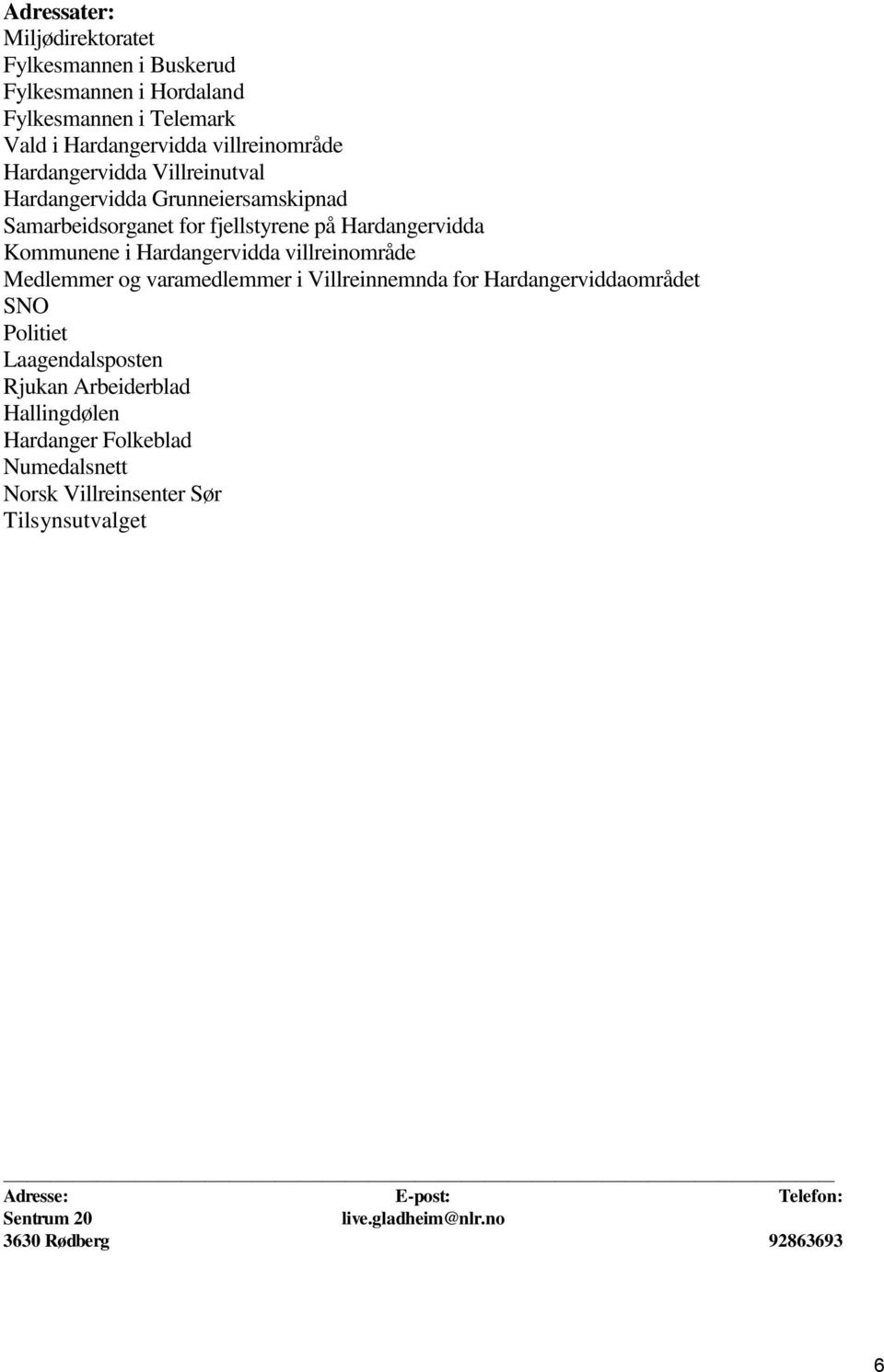 Hardangervidda Kommunene i Hardangervidda villreinområde Medlemmer og varamedlemmer i Villreinnemnda for Hardangerviddaområdet