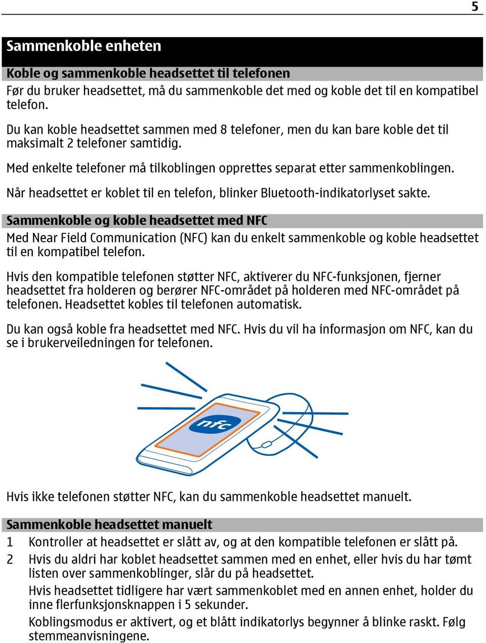 Når headsettet er koblet til en telefon, blinker Bluetooth-indikatorlyset sakte.