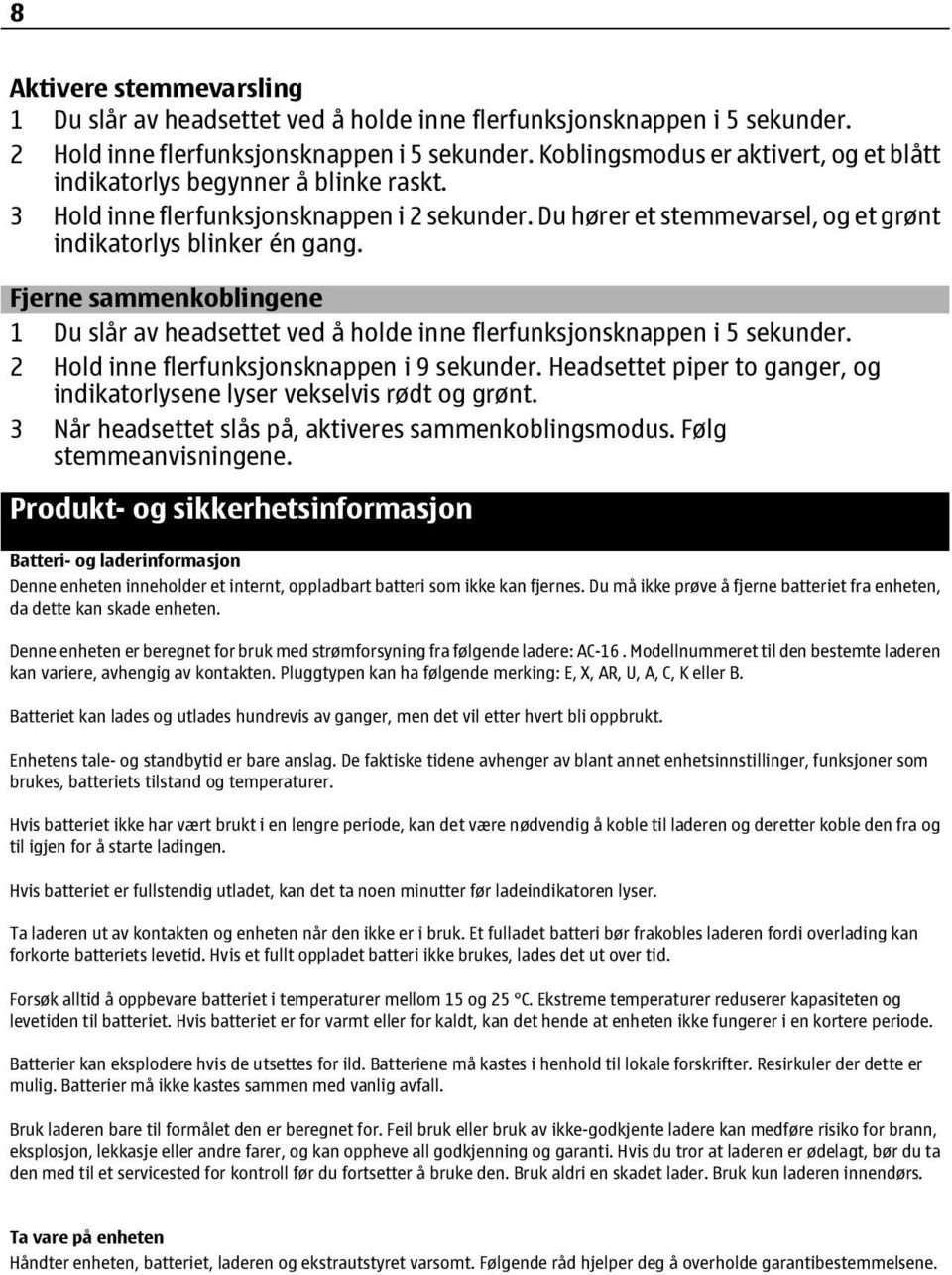 Fjerne sammenkoblingene 1 Du slår av headsettet ved å holde inne flerfunksjonsknappen i 5 sekunder. 2 Hold inne flerfunksjonsknappen i 9 sekunder.