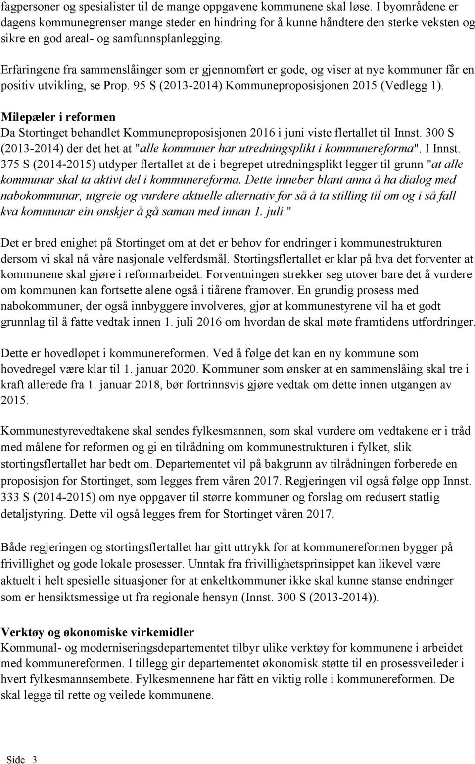 Erfaringene fra sammenslåinger som er gjennomført er gode, og viser at nye kommuner får en positiv utvikling, se Prop. 95 S (2013-2014) Kommuneproposisjonen 2015 (Vedlegg 1).