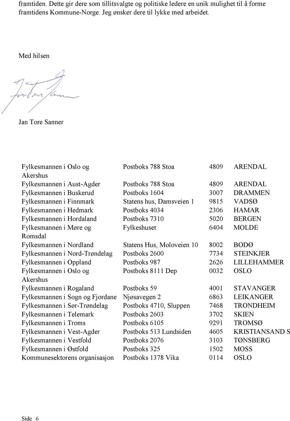 Fylkesmannen i Finnmark Statens hus, Damsveien 1 9815 VADSØ Fylkesmannen i Hedmark Postboks 4034 2306 HAMAR Fylkesmannen i Hordaland Postboks 7310 5020 BERGEN Fylkesmannen i Møre og Fylkeshuset 6404