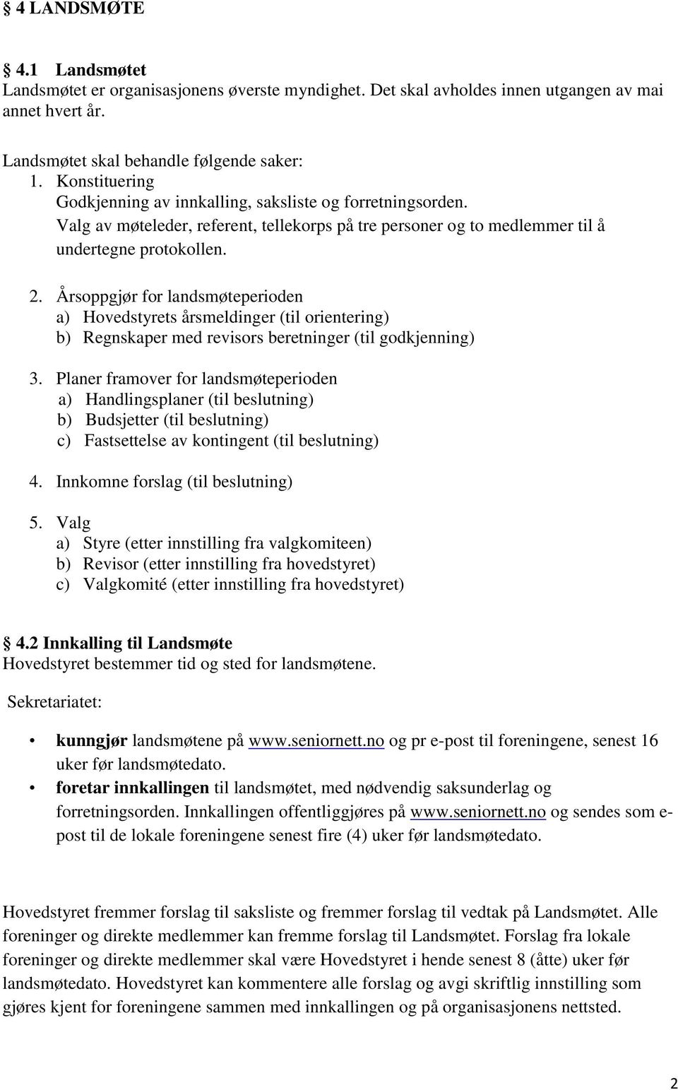 Årsoppgjør for landsmøteperioden a) Hovedstyrets årsmeldinger (til orientering) b) Regnskaper med revisors beretninger (til godkjenning) 3.