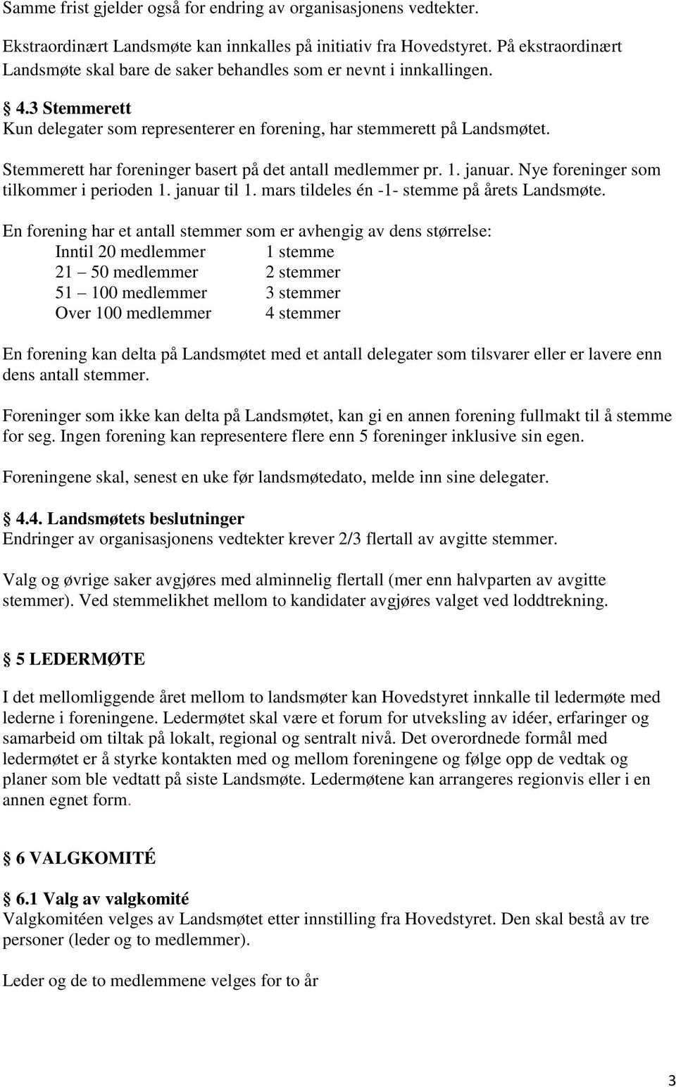 Stemmerett har foreninger basert på det antall medlemmer pr. 1. januar. Nye foreninger som tilkommer i perioden 1. januar til 1. mars tildeles én -1- stemme på årets Landsmøte.