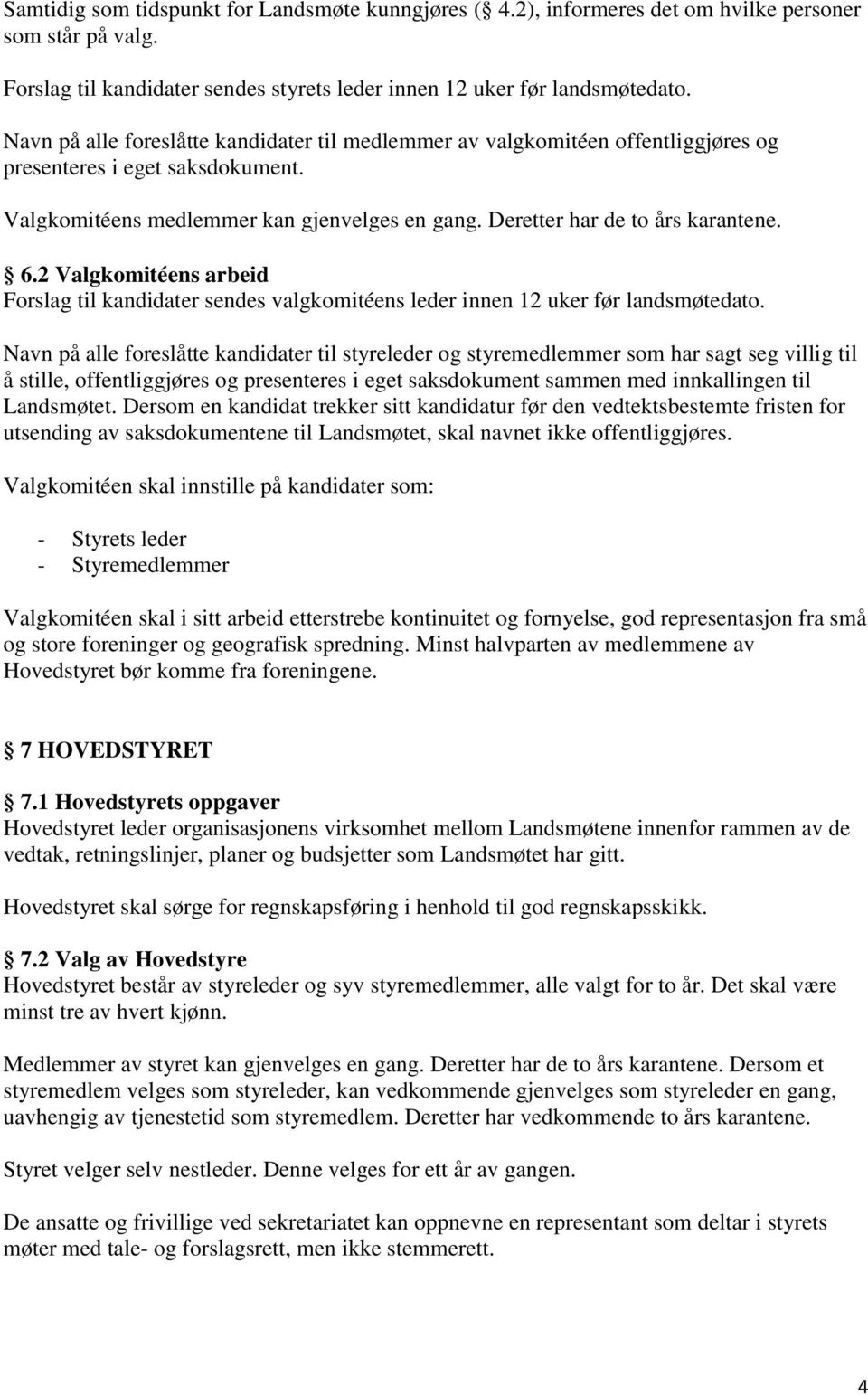 6.2 Valgkomitéens arbeid Forslag til kandidater sendes valgkomitéens leder innen 12 uker før landsmøtedato.