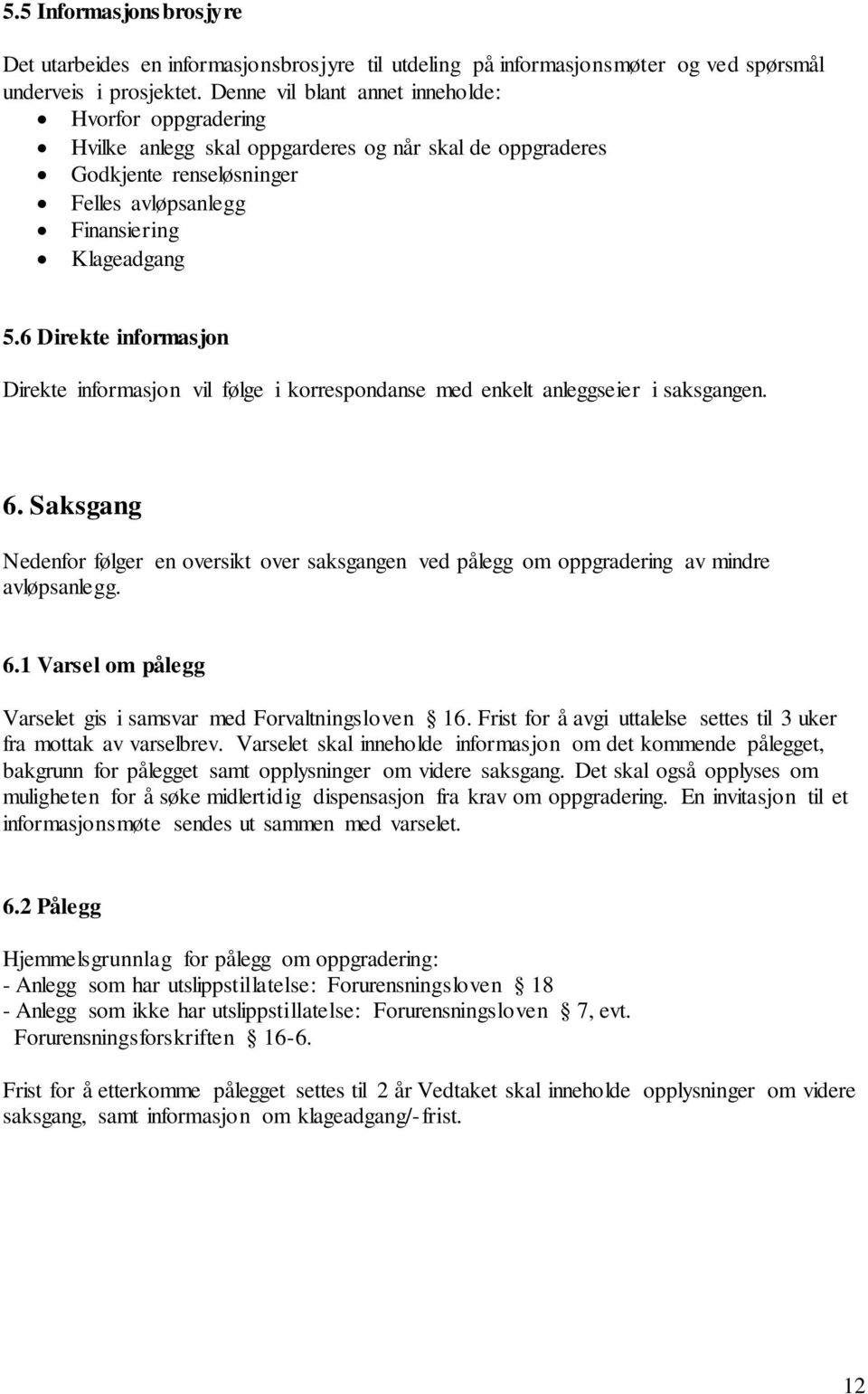 6 Direkte informasjon Direkte informasjon vil følge i korrespondanse med enkelt anleggseier i saksgangen. 6.