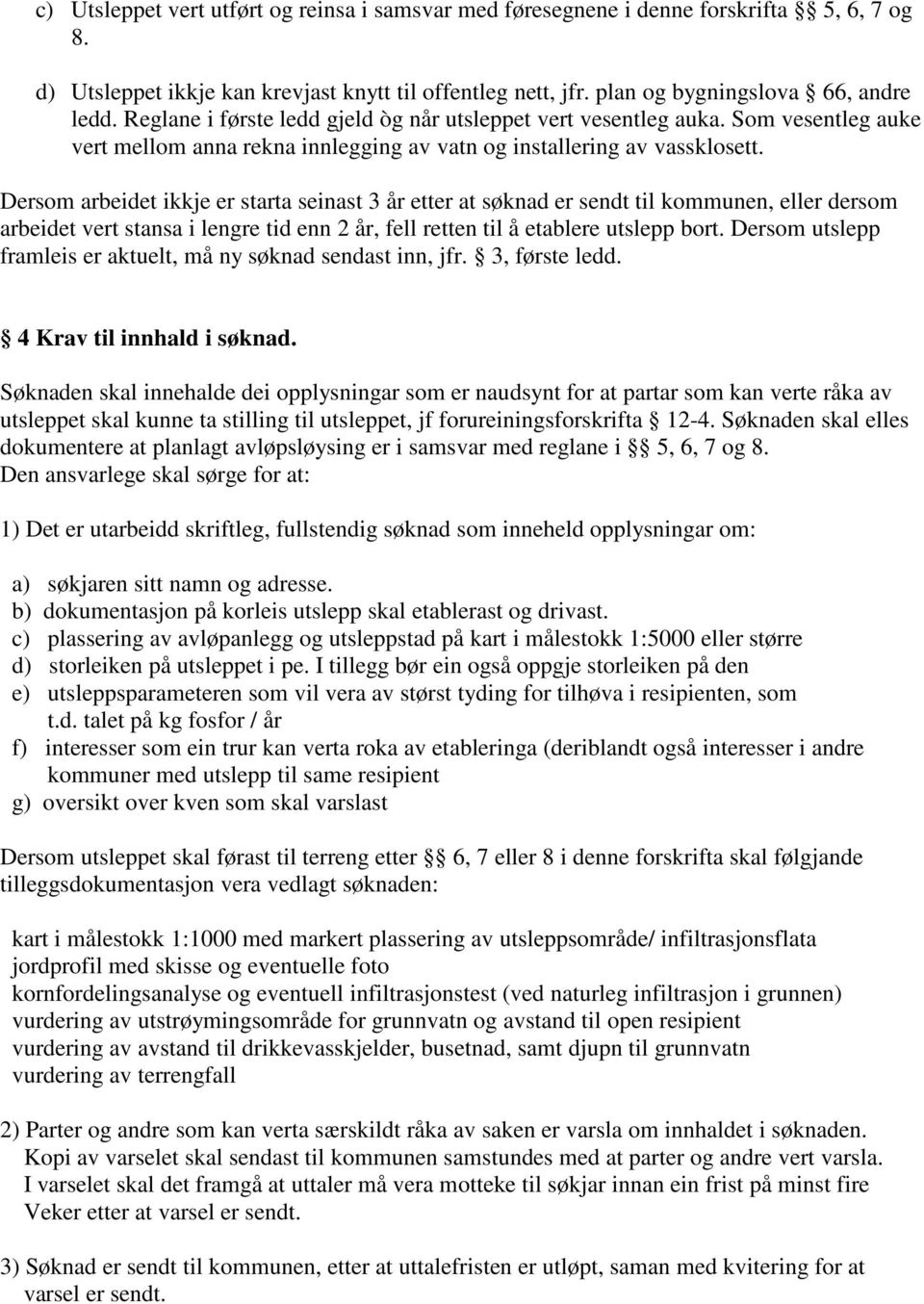 Dersom arbeidet ikkje er starta seinast 3 år etter at søknad er sendt til kommunen, eller dersom arbeidet vert stansa i lengre tid enn 2 år, fell retten til å etablere utslepp bort.