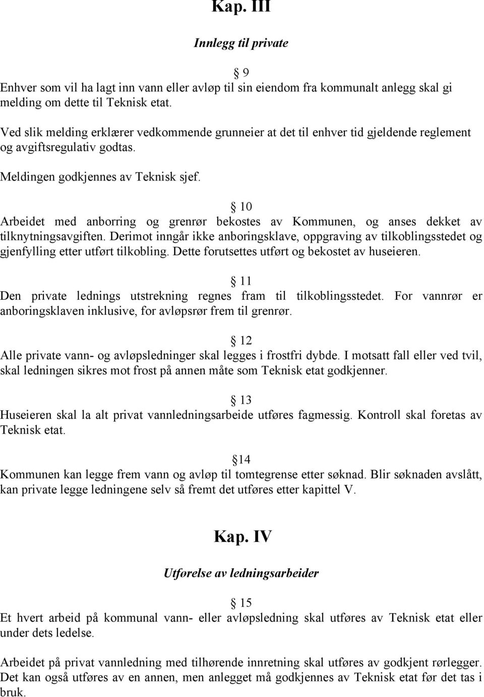 10 Arbeidet med anborring og grenrør bekostes av Kommunen, og anses dekket av tilknytningsavgiften.