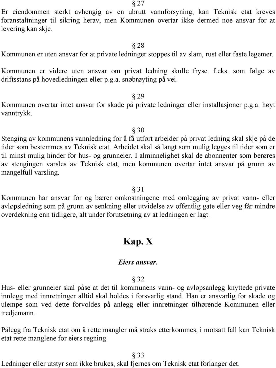 som følge av driftsstans på hovedledningen eller p.g.a. snøbrøyting på vei. 29 Kommunen overtar intet ansvar for skade på private ledninger eller installasjoner p.g.a. høyt vanntrykk.