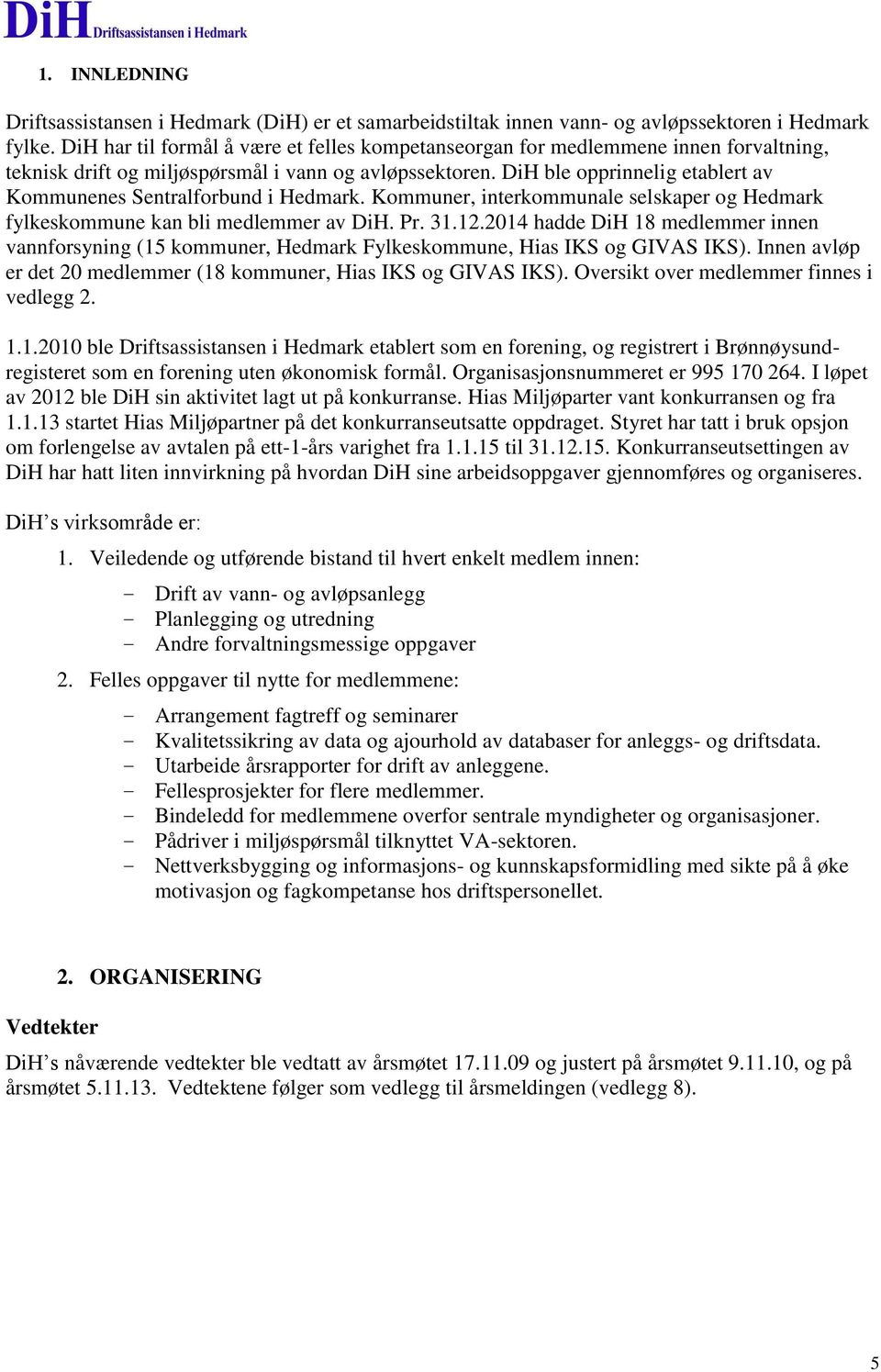 DiH ble opprinnelig etablert av Kommunenes Sentralforbund i Hedmark. Kommuner, interkommunale selskaper og Hedmark fylkeskommune kan bli medlemmer av DiH. Pr. 3.2.