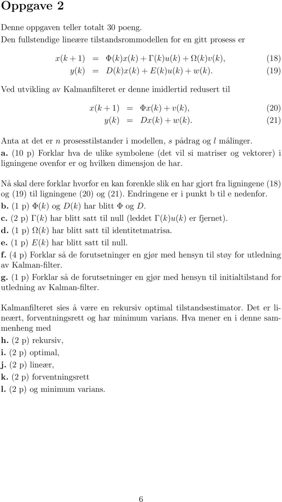 Nå skal dere forklar hvorfor en kan forenkle slik en har gjort fra ligningene (18) og (19) til ligningene (20) og (21). Endringene er i punkt b til e nedenfor. b. (1 p) Φ(k) og D(k) har blitt Φ og D.