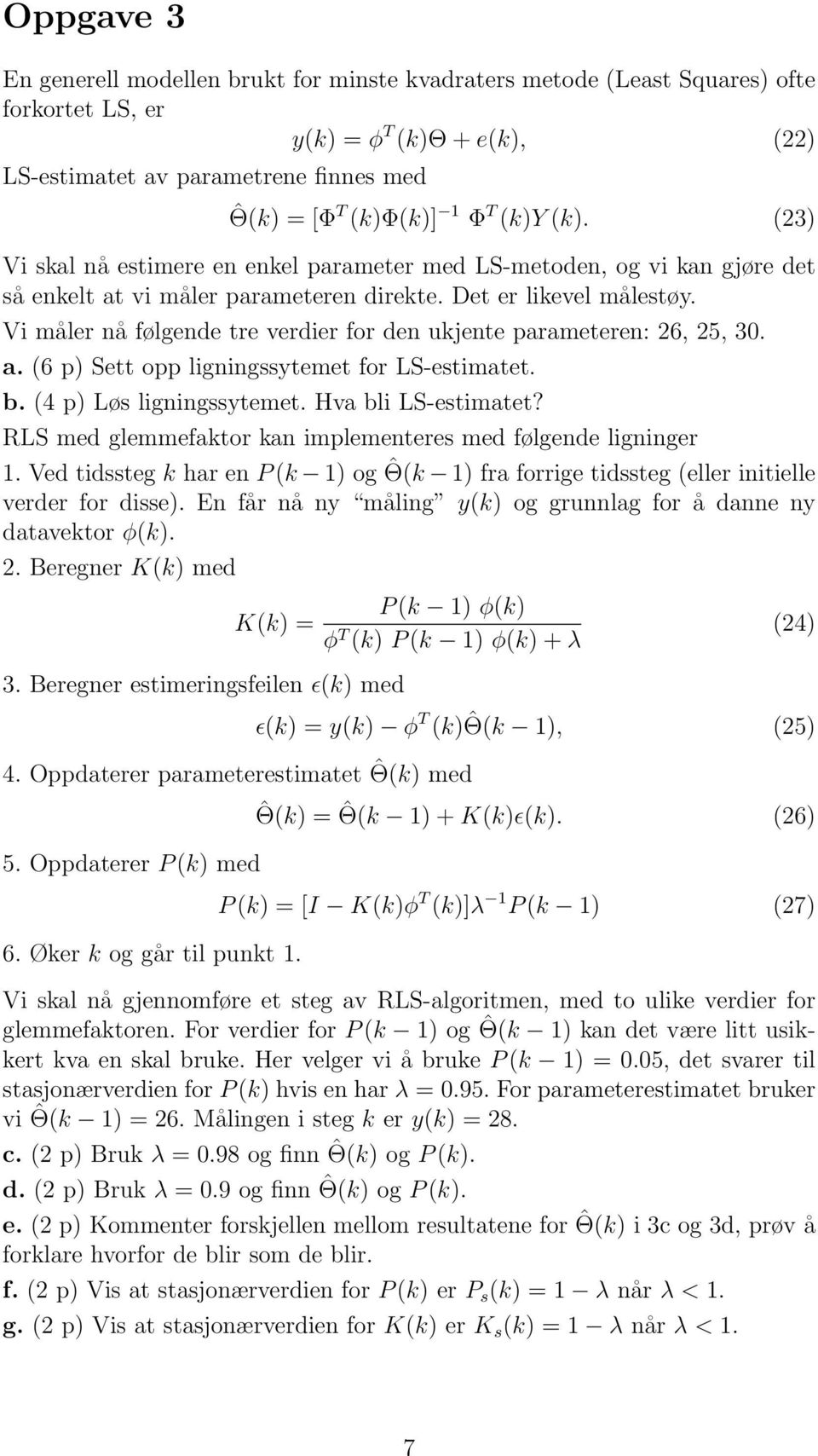 Vi måler nå følgende tre verdier for den ukjente parameteren: 26, 25, 30. a. (6 p) Sett opp ligningssytemet for LS-estimatet. b. (4 p) Løs ligningssytemet. Hva bli LS-estimatet?