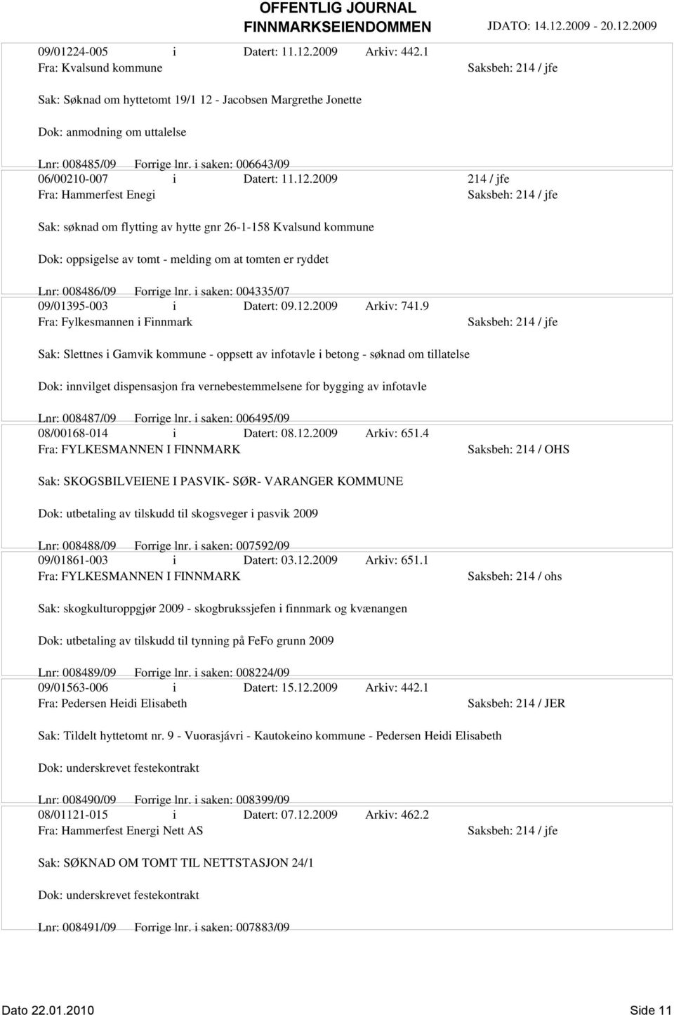 2009 214 / jfe Fra: Hammerfest Enegi Sak: søknad om flytting av hytte gnr 26-1-158 Kvalsund kommune Dok: oppsigelse av tomt - melding om at tomten er ryddet Lnr: 008486/09 Forrige lnr.