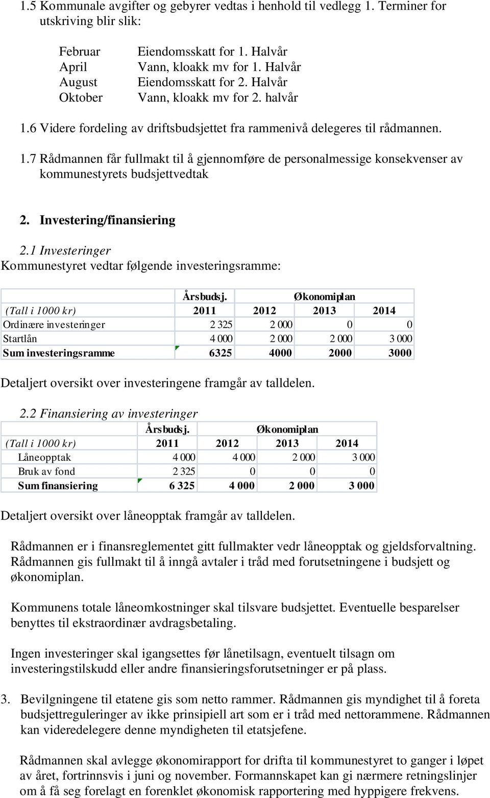 Investering/finansiering 2.1 Investeringer Kommunestyret vedtar følgende investeringsramme: Årsbudsj.