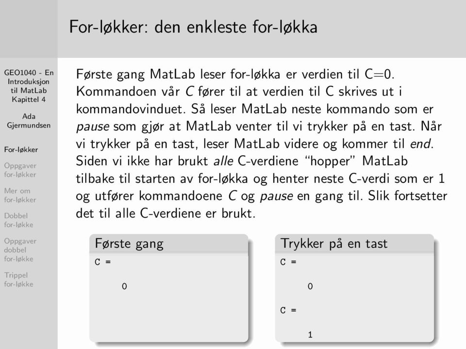 Så leser MatLab neste kommando som er pause som gjør at MatLab venter til vi trykker på en tast.