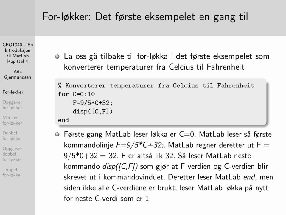 MatLab leser så første kommandolinje F=9/5*C+32;. MatLab regner deretter ut F = 9/5*0+32 = 32. F er altså lik 32.