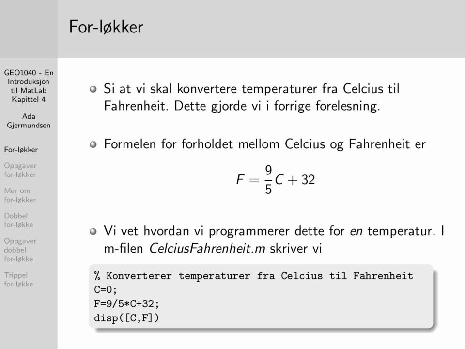 Formelen for forholdet mellom Celcius og Fahrenheit er F = 9 5 C + 32 Vi vet hvordan vi