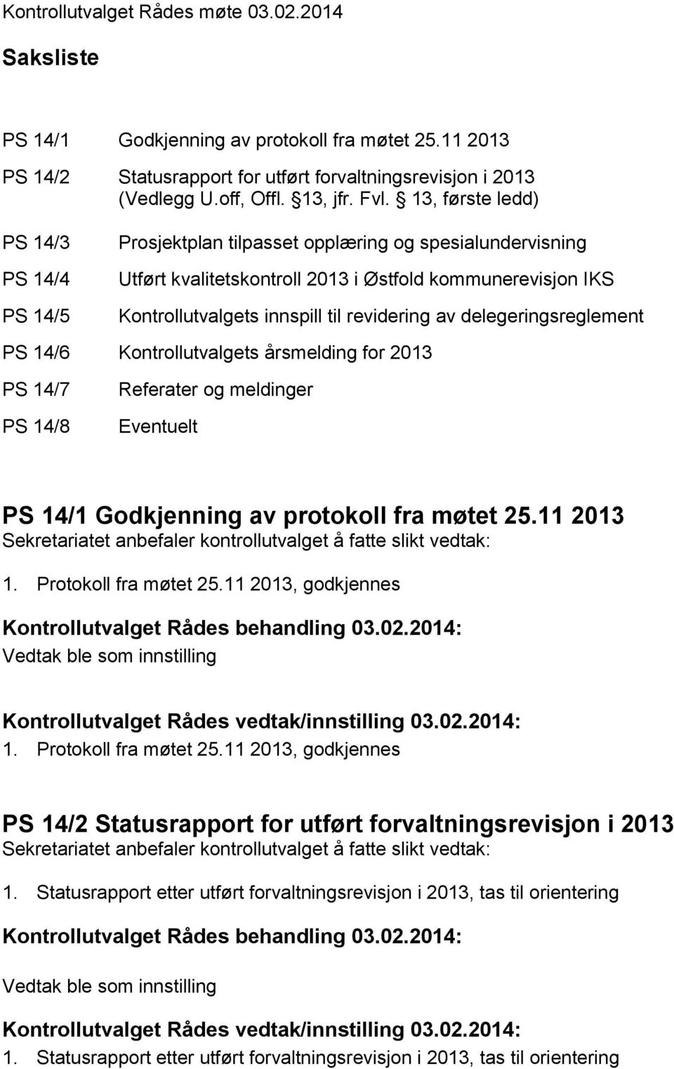 av delegeringsreglement PS 14/6 Kontrollutvalgets årsmelding for 2013 PS 14/7 PS 14/8 Referater og meldinger Eventuelt PS 14/1 Godkjenning av protokoll fra møtet 25.11 2013 1. Protokoll fra møtet 25.