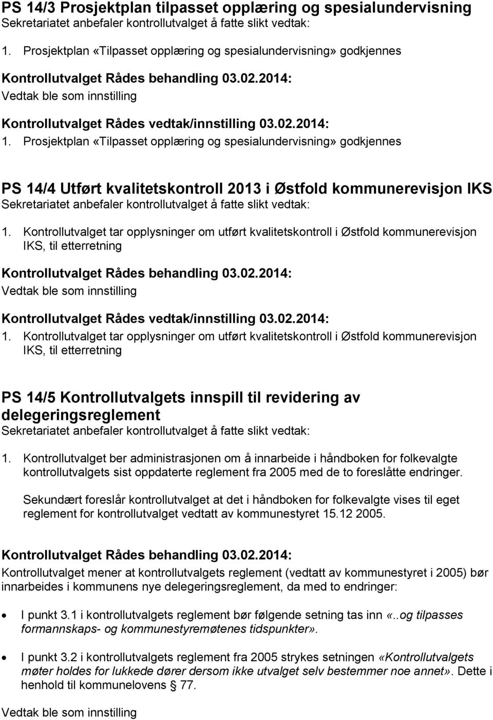 Kontrollutvalget tar opplysninger om utført kvalitetskontroll i Østfold kommunerevisjon IKS, til etterretning 1.