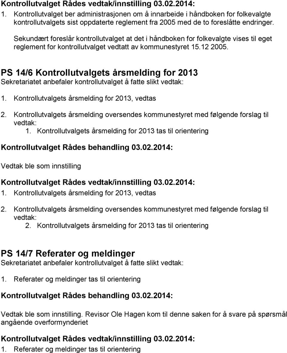 PS 14/6 Kontrollutvalgets årsmelding for 2013 1. Kontrollutvalgets årsmelding for 2013, vedtas 2. Kontrollutvalgets årsmelding oversendes kommunestyret med følgende forslag til vedtak: 1.