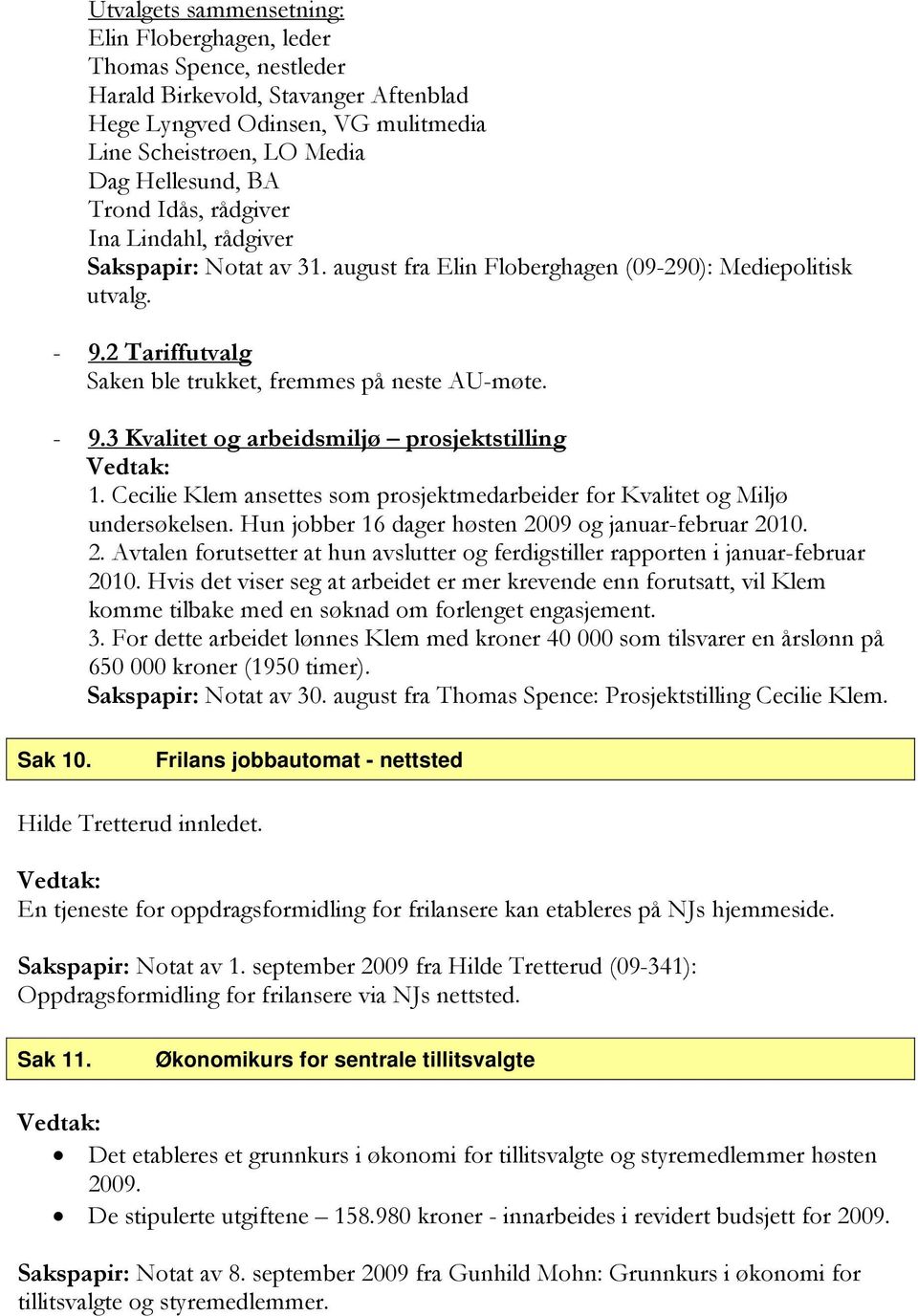 Cecilie Klem ansettes som prosjektmedarbeider for Kvalitet og Miljø undersøkelsen. Hun jobber 16 dager høsten 2009 og januar-februar 2010. 2. Avtalen forutsetter at hun avslutter og ferdigstiller rapporten i januar-februar 2010.