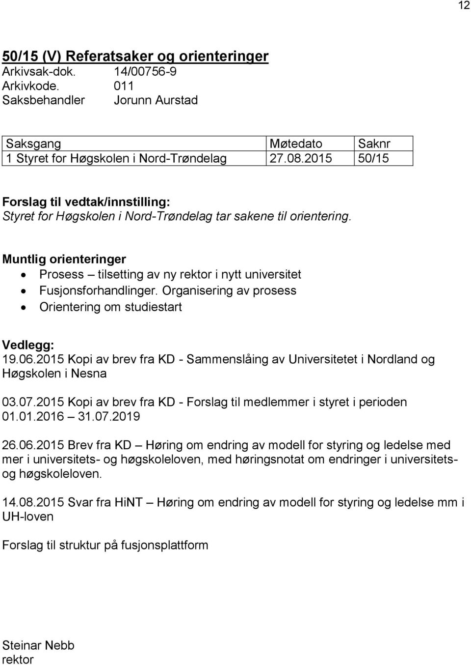 Muntlig orienteringer Prosess tilsetting av ny rektor i nytt universitet Fusjonsforhandlinger. Organisering av prosess Orientering om studiestart Vedlegg: 19.06.