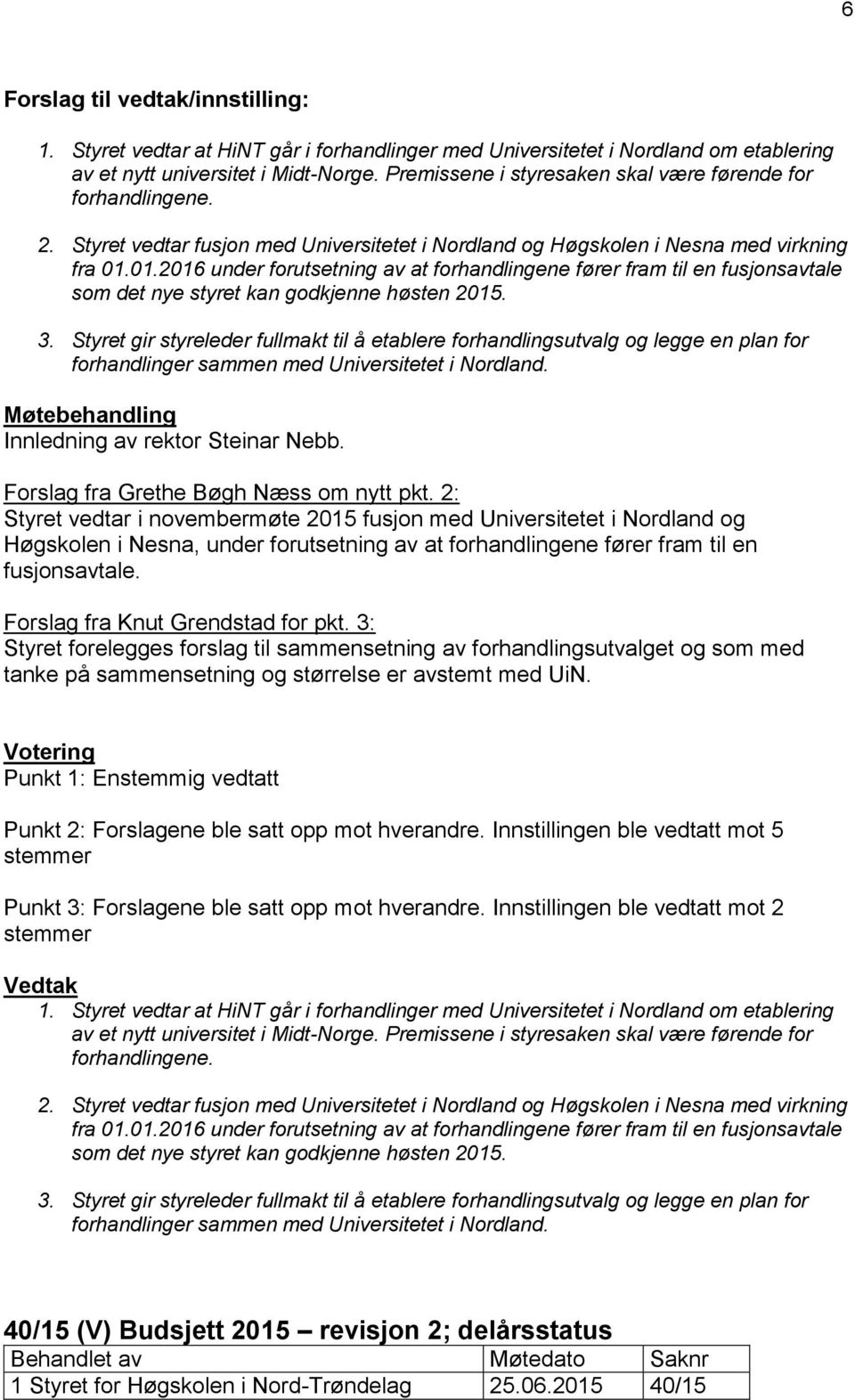 01.2016 under forutsetning av at forhandlingene fører fram til en fusjonsavtale som det nye styret kan godkjenne høsten 2015. 3.