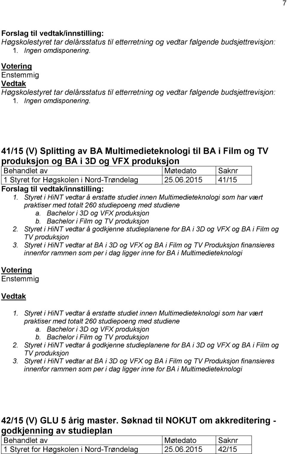 41/15 (V) Splitting av BA Multimedieteknologi til BA i Film og TV produksjon og BA i 3D og VFX produksjon Behandlet av Møtedato Saknr 1 Styret for Høgskolen i Nord-Trøndelag 25.06.