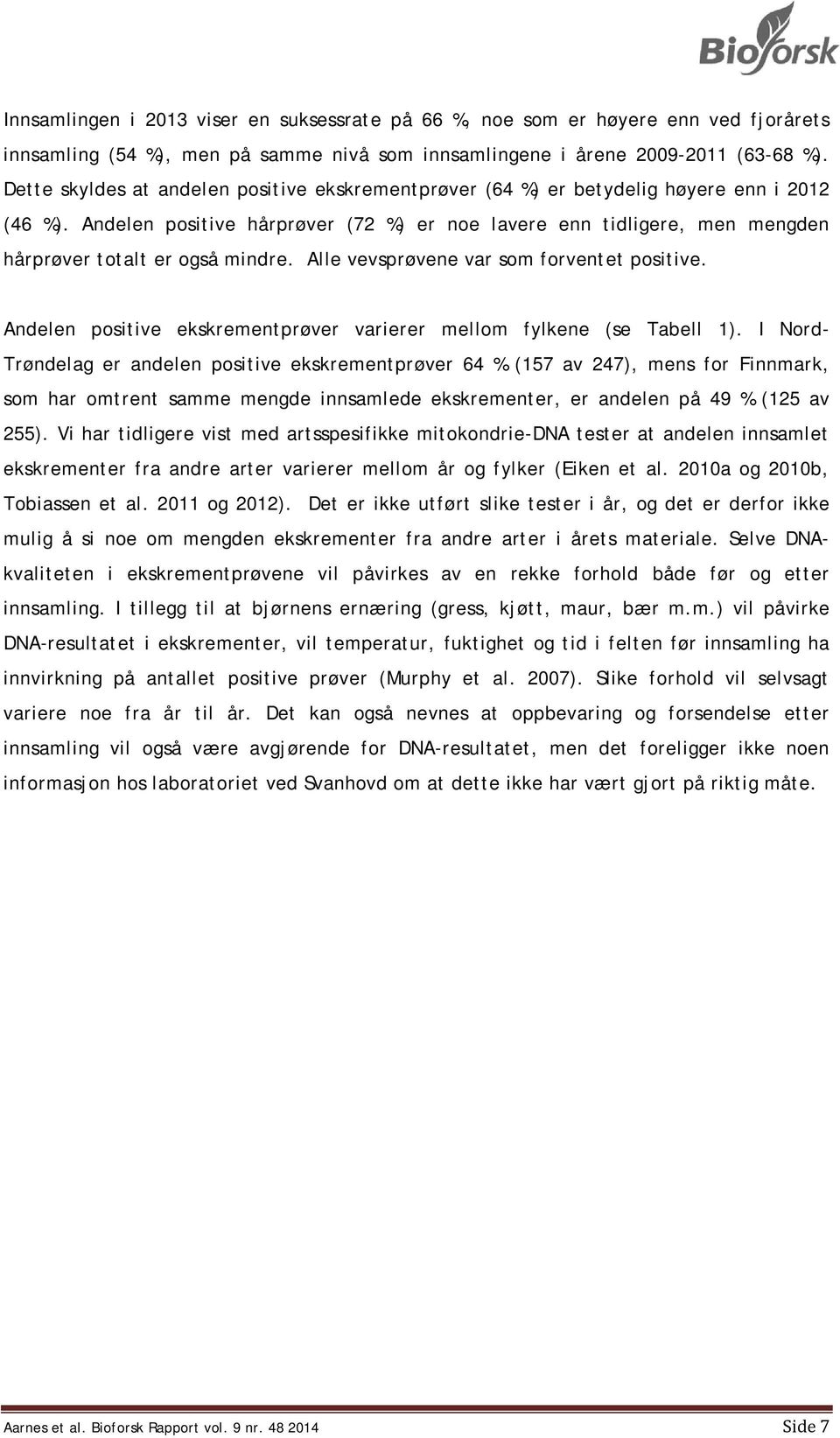 Andelen positive hårprøver (72 %) er noe lavere enn tidligere, men mengden hårprøver totalt er også mindre. Alle vevsprøvene var som forventet positive.