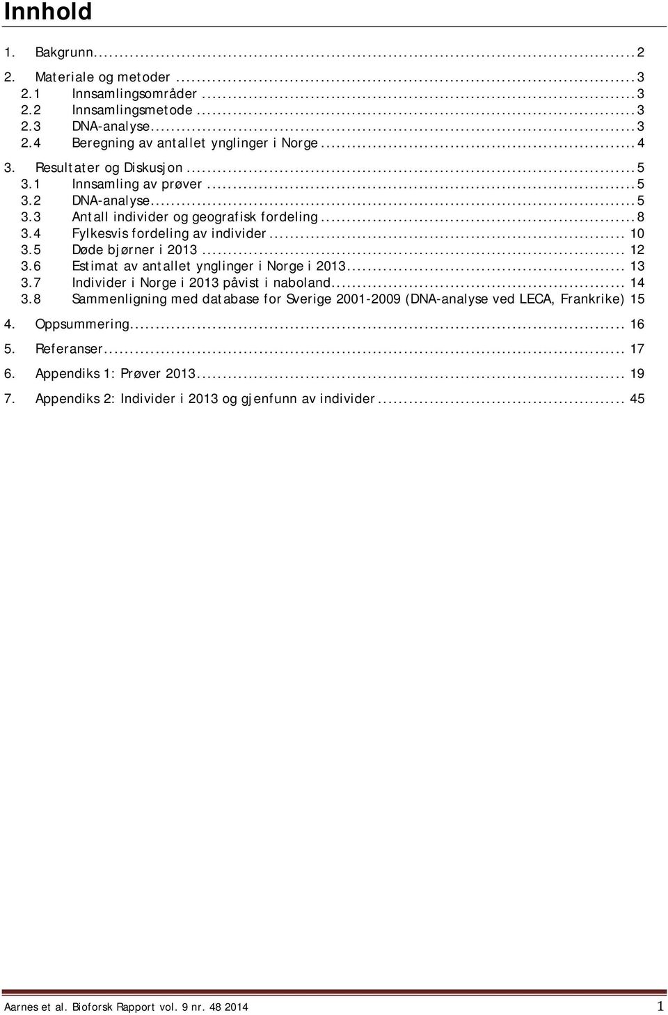 5 Døde bjørner i 2013... 12 3.6 Estimat av antallet ynglinger i Norge i 2013... 13 3.7 Individer i Norge i 2013 påvist i naboland... 14 3.