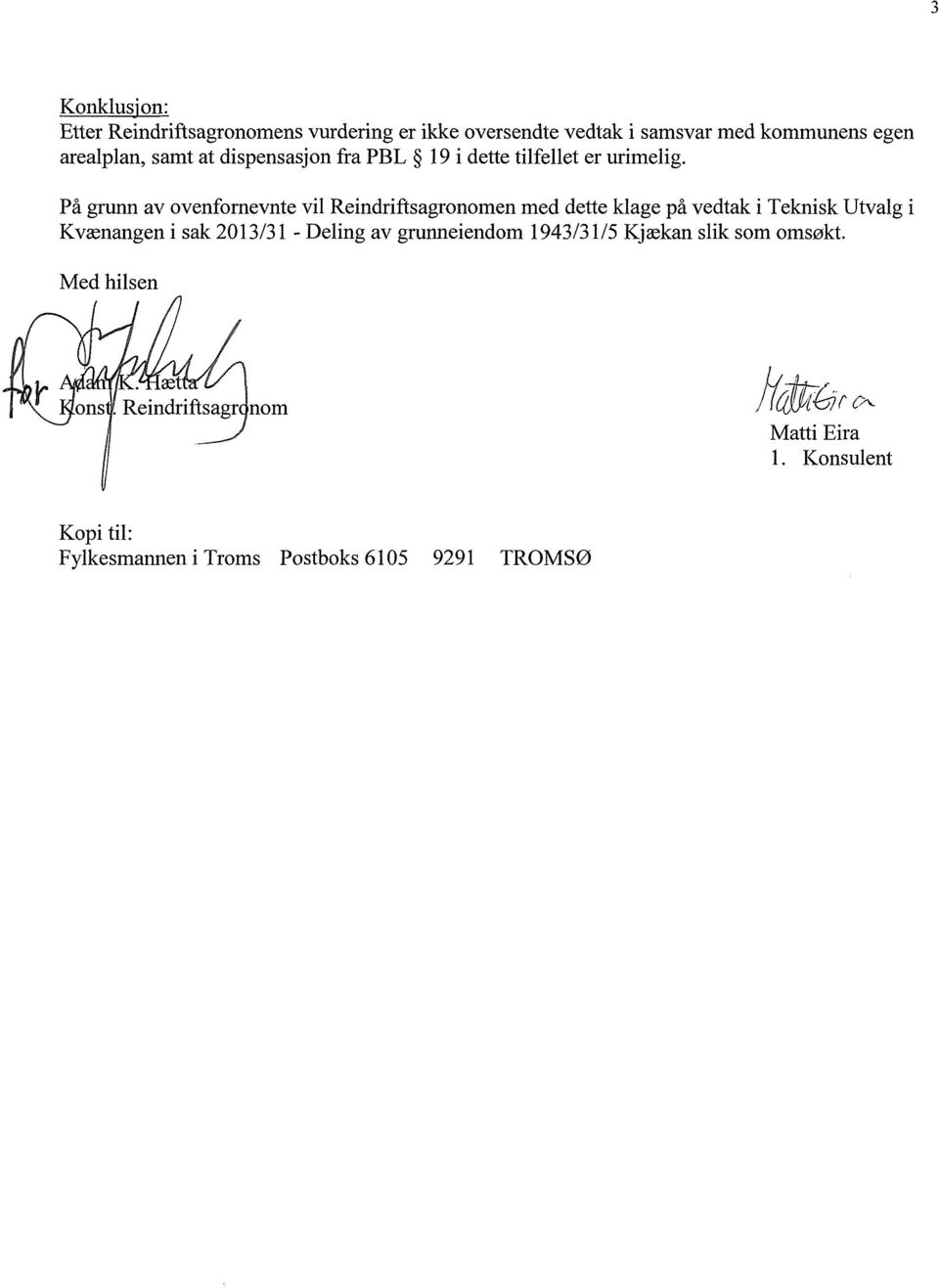 På grunn av ovenfornevnte vil Reindriftsagronomen med dette klage på vedtak i Teknisk Utvalg i Kvænangen i sak 2013/31