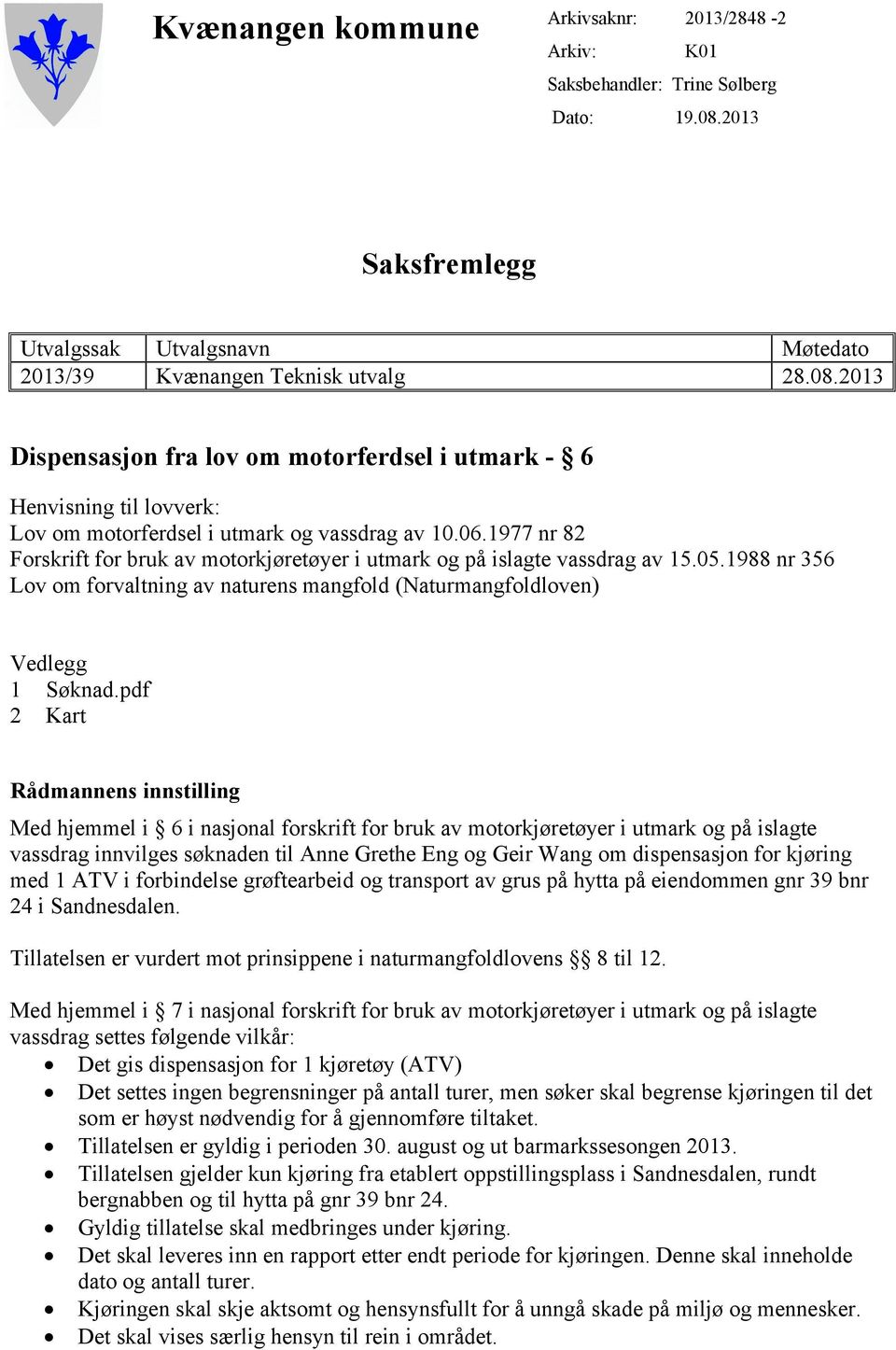 2013 Dispensasjon fra lov om motorferdsel i utmark - 6 Henvisning til lovverk: Lov om motorferdsel i utmark og vassdrag av 10.06.