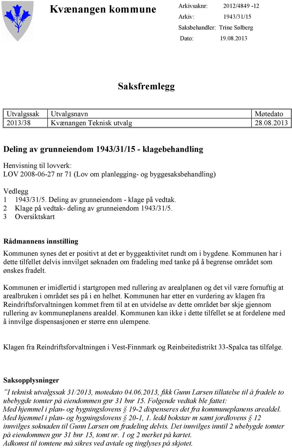 2013 Deling av grunneiendom 1943/31/15 - klagebehandling Henvisning til lovverk: LOV 2008-06-27 nr 71 (Lov om planlegging- og byggesaksbehandling) Vedlegg 1 1943/31/5.