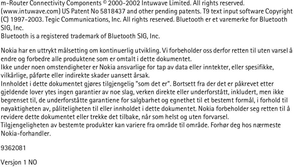 Nokia har en uttrykt målsetting om kontinuerlig utvikling. Vi forbeholder oss derfor retten til uten varsel å endre og forbedre alle produktene som er omtalt i dette dokumentet.