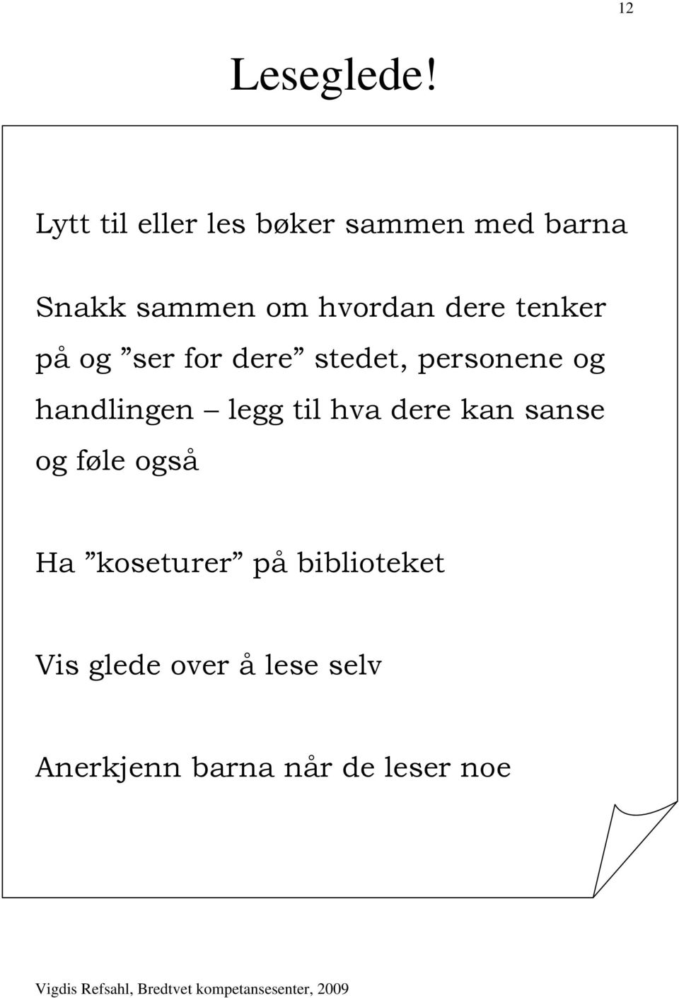 dere tenker på og ser for dere stedet, personene og handlingen legg