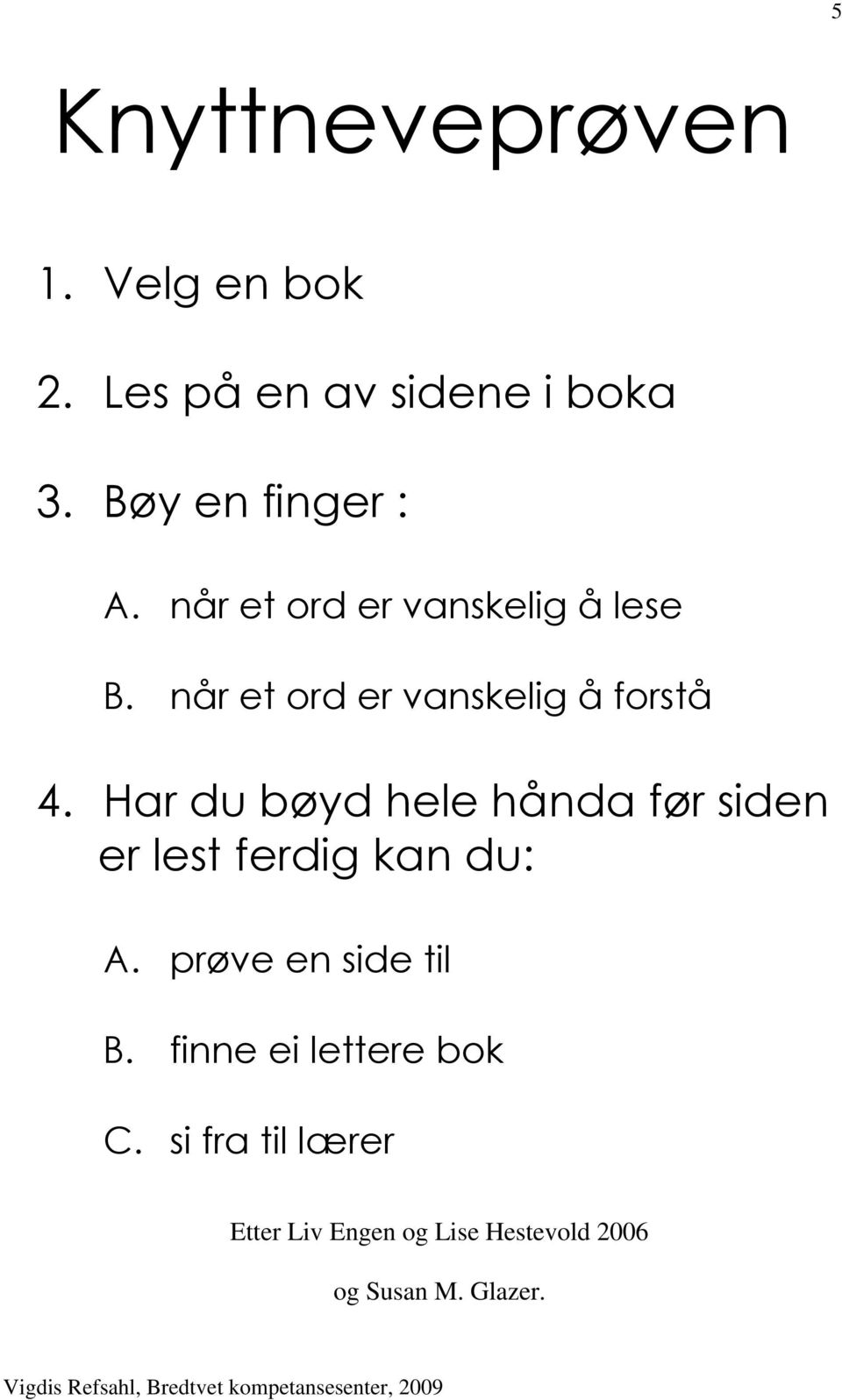 Har du bøyd hele hånda før siden er lest ferdig kan du: A. prøve en side til B.