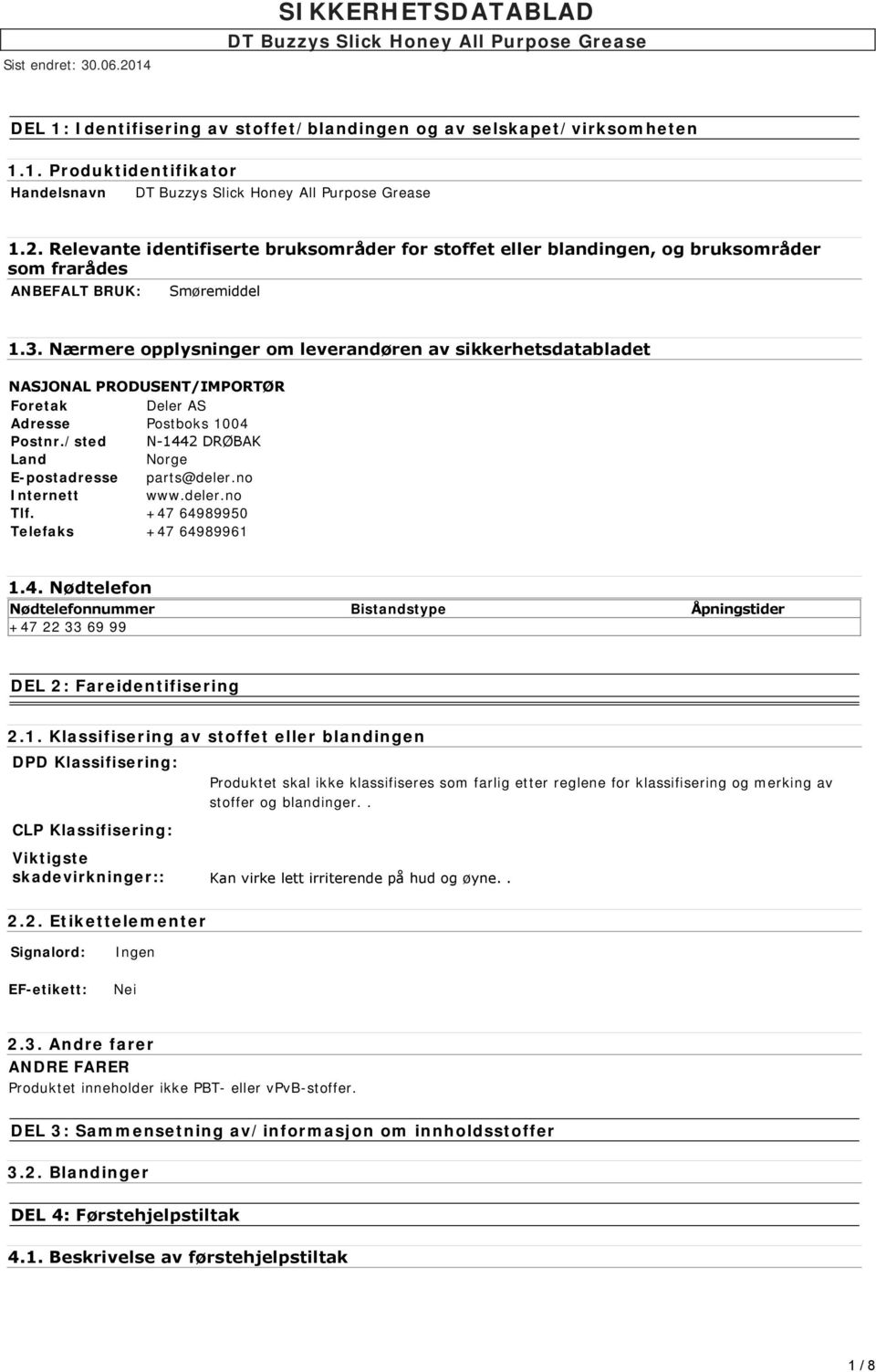 Nærmere opplysninger om leverandøren av sikkerhetsdatabladet NASJONAL PRODUSENT/IMPORTØR Foretak Deler AS Adresse Postboks 1004 Postnr./sted N 1442 DRØBAK Land Norge E-postadresse parts@deler.