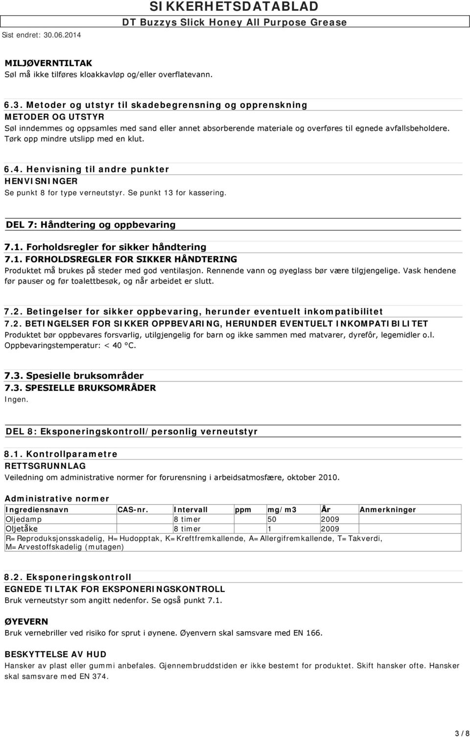 Tørk opp mindre utslipp med en klut. 6.4. Henvisning til andre punkter HENVISNINGER Se punkt 8 for type verneutstyr. Se punkt 13 for kassering. DEL 7: Håndtering og oppbevaring 7.1. Forholdsregler for sikker håndtering 7.