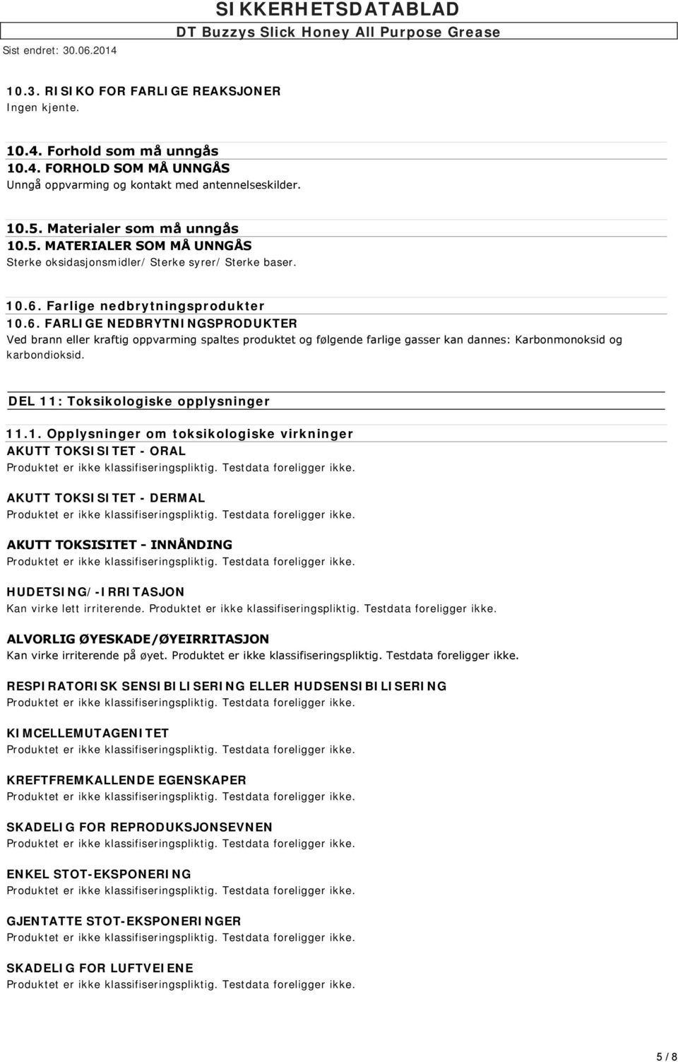 Farlige nedbrytningsprodukter 10.6. FARLIGE NEDBRYTNINGSPRODUKTER Ved brann eller kraftig oppvarming spaltes produktet og følgende farlige gasser kan dannes: Karbonmonoksid og karbondioksid.