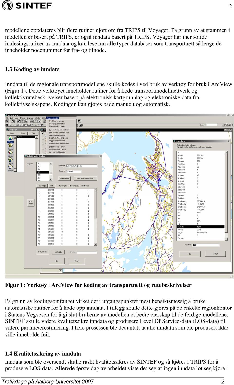 3 Koding av inndata Inndata til de regionale transportmodellene skulle kodes i ved bruk av verktøy for bruk i ArcView (Figur 1).
