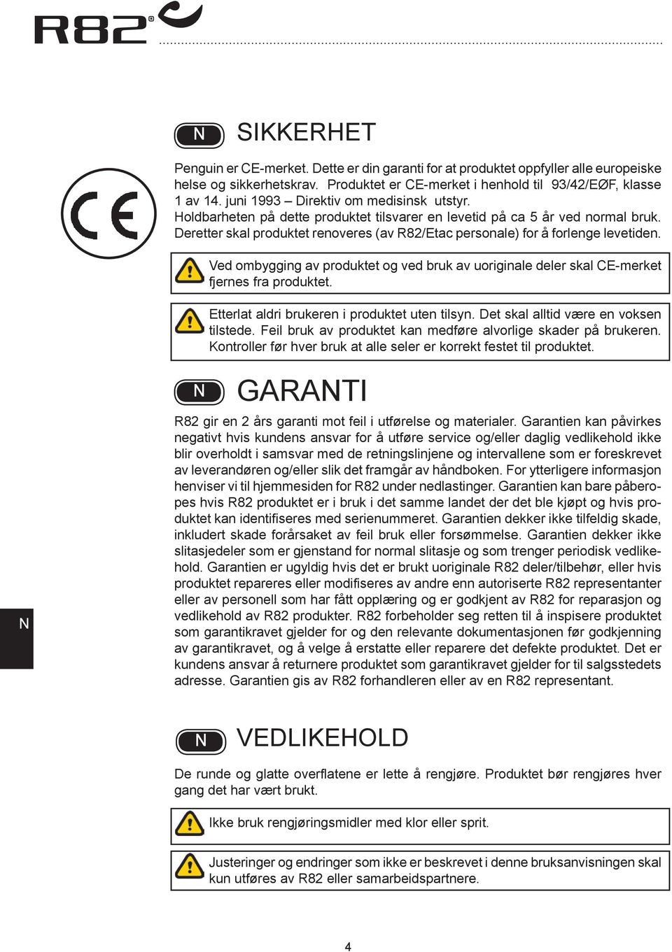 Deretter skal produktet renoveres (av R82/Etac personale) for å forlenge levetiden. Ved ombygging av produktet og ved bruk av uoriginale deler skal CE-merket fjernes fra produktet.