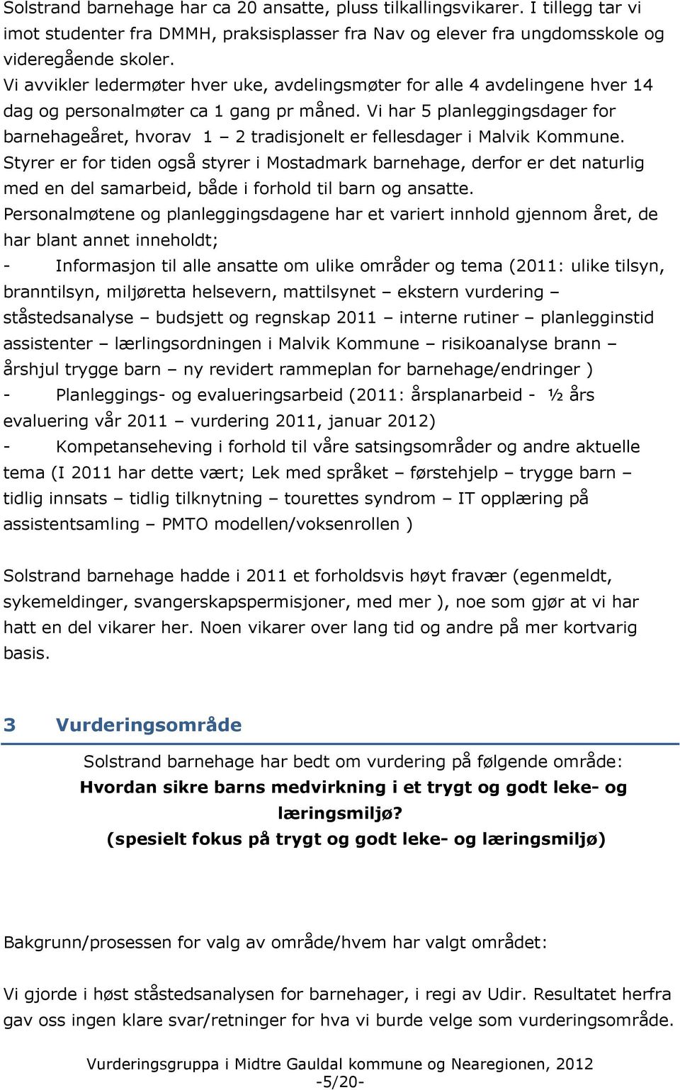 Vi har 5 planleggingsdager for barnehageåret, hvorav 1 2 tradisjonelt er fellesdager i Malvik Kommune.