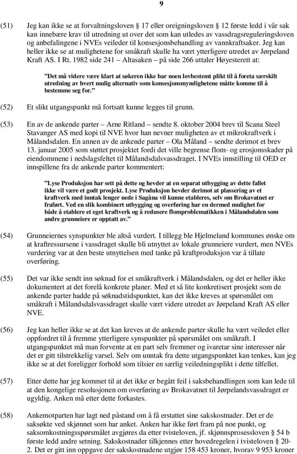 1982 side 241 Altasaken på side 266 uttaler Høyesterett at: Det må videre være klart at søkeren ikke har noen lovbestemt plikt til å foreta særskilt utredning av hvert mulig alternativ som